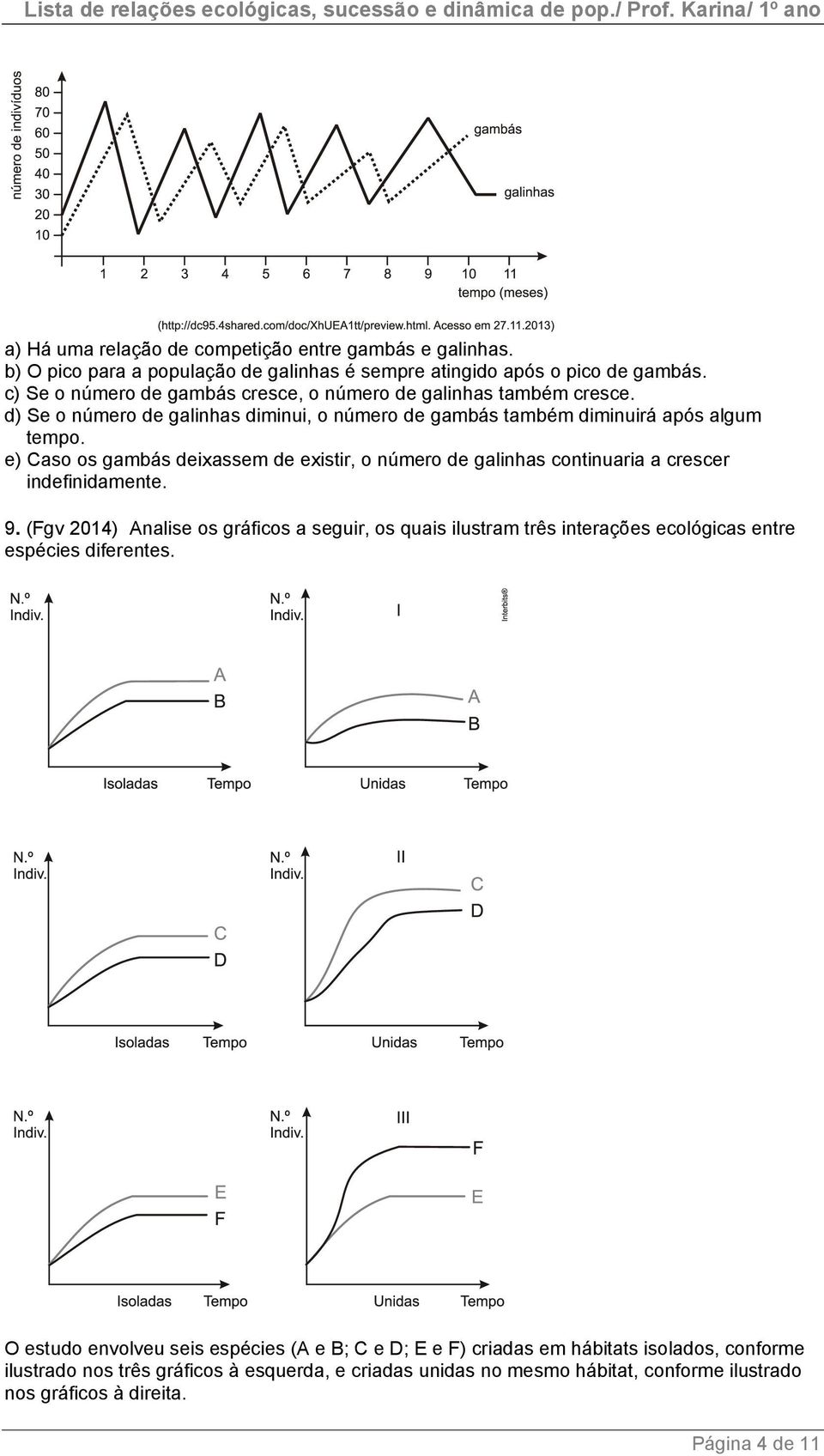 e) Caso os gambás deixassem de existir, o número de galinhas continuaria a crescer indefinidamente. 9.