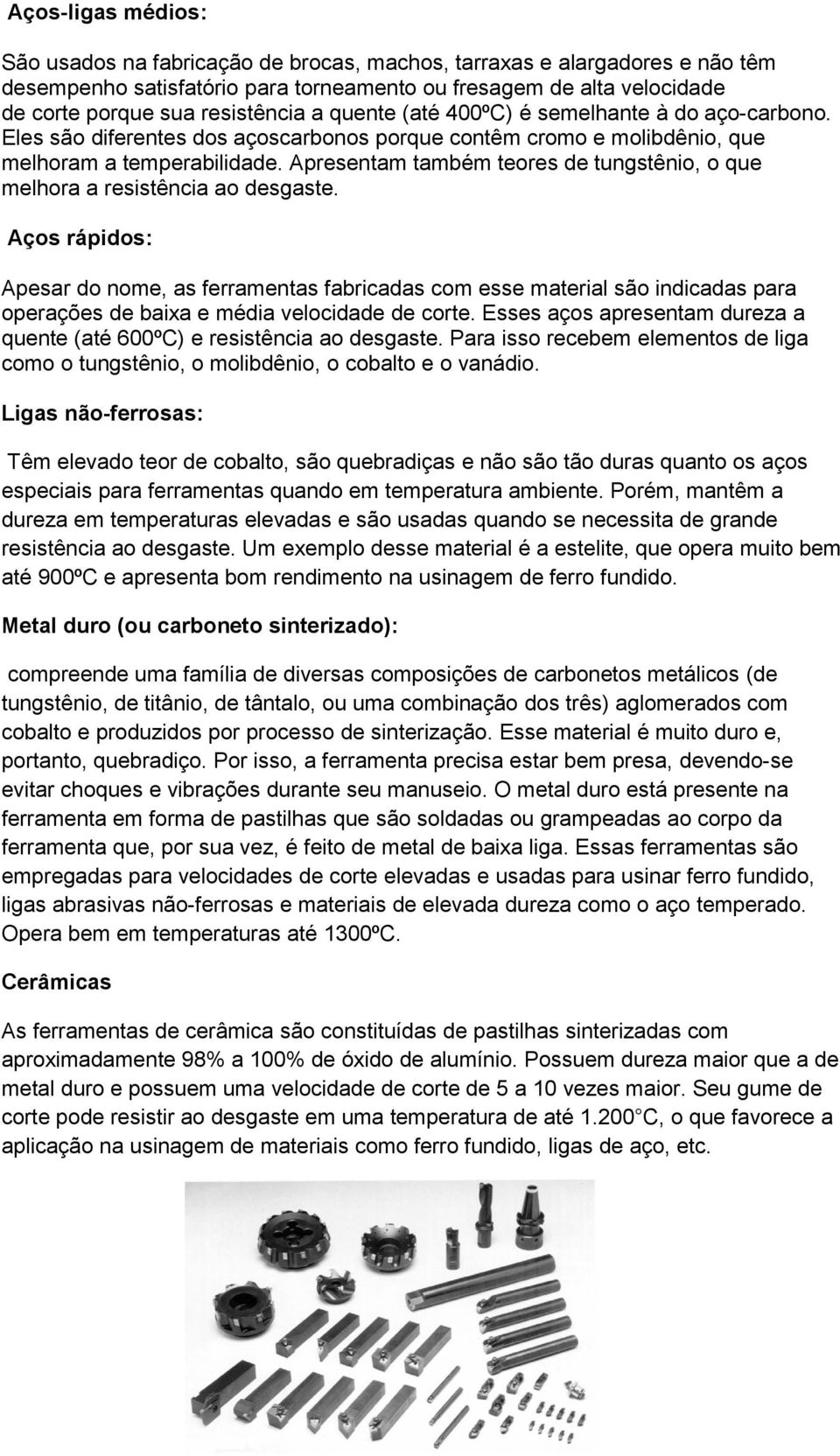 Apresentam também teores de tungstênio, o que melhora a resistência ao desgaste.