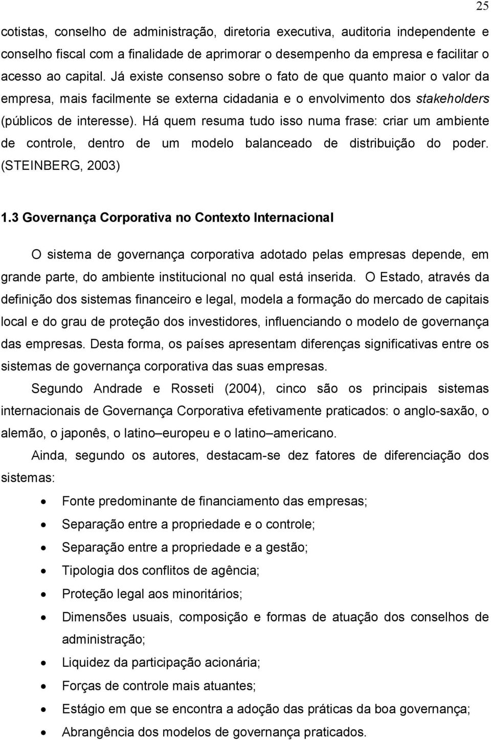 Há quem resuma tudo isso numa frase: criar um ambiente de controle, dentro de um modelo balanceado de distribuição do poder. (STEINBERG, 2003) 1.