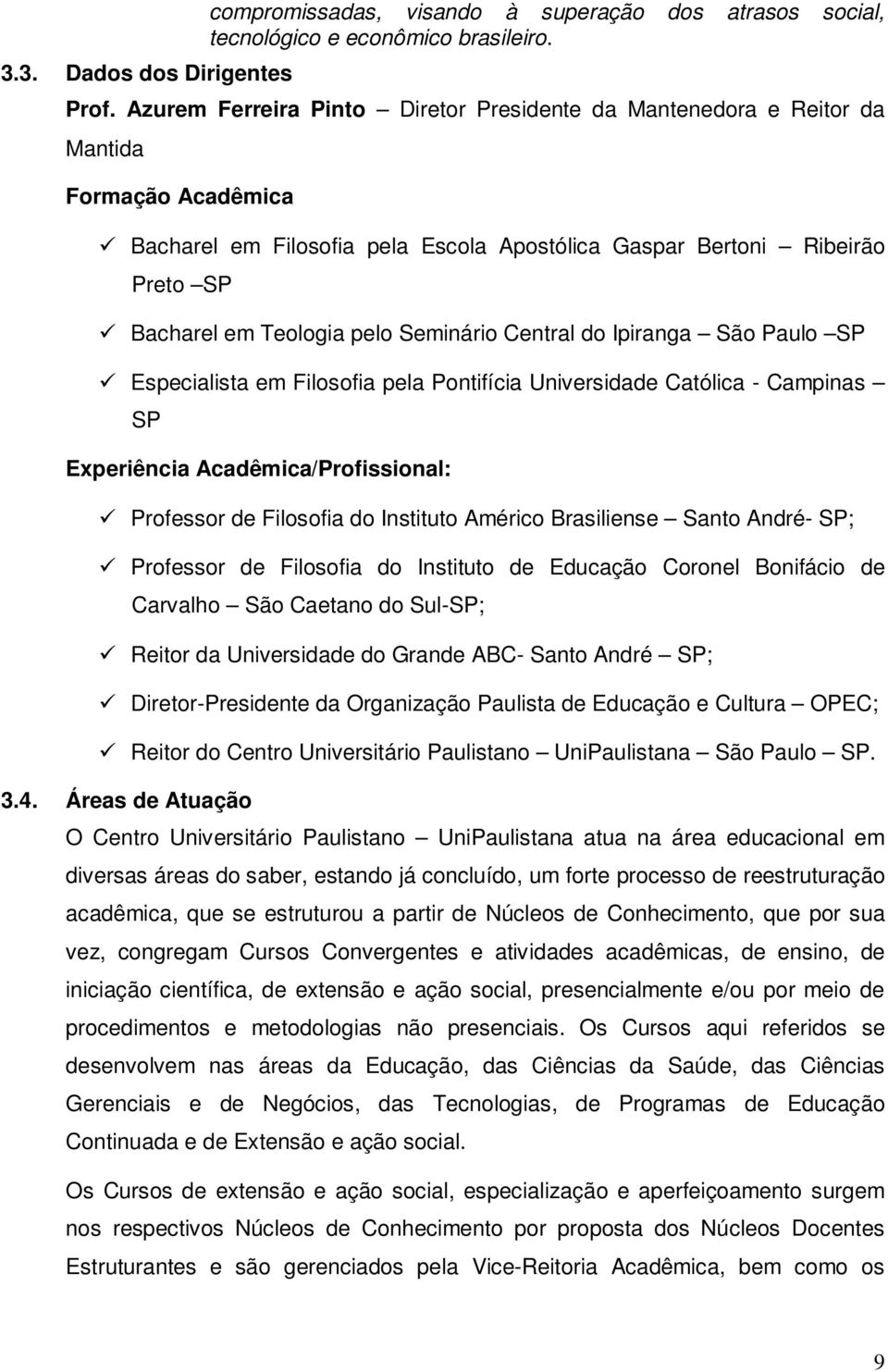 Seminário Central do Ipiranga São Paulo SP Especialista em Filosofia pela Pontifícia Universidade Católica - Campinas SP Experiência Acadêmica/Profissional: Professor de Filosofia do Instituto