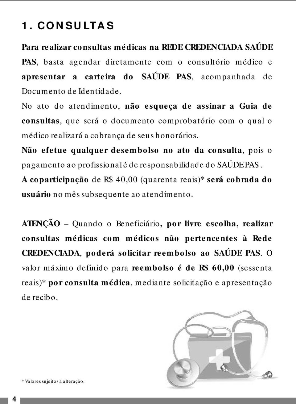 Não efetue qualquer desembolso no ato da consulta, pois o pagamento ao profissional é de responsabilidade do SAÚDE PAS.