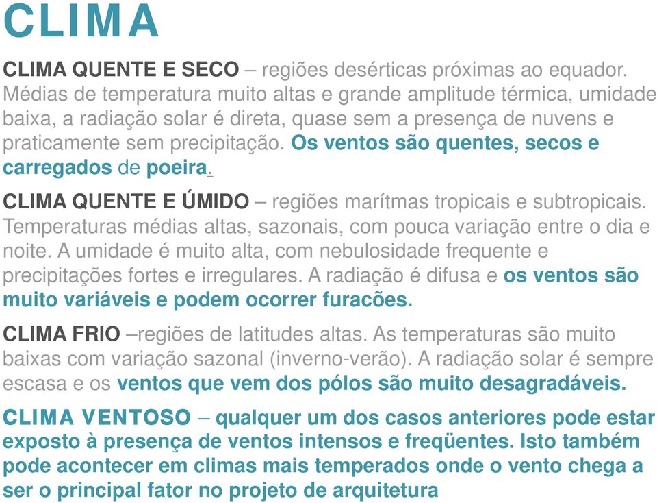 Os ventos são quentes, secos e carregados de poeira. CLIMA QUENTE E ÚMIDO regiões marítmas tropicais e subtropicais. Temperaturas médias altas, sazonais, com pouca variação entre o dia e noite.