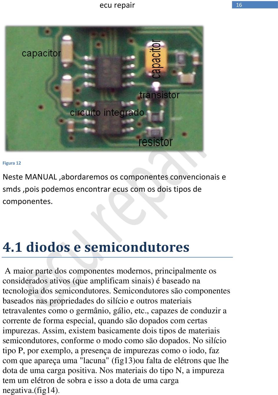 Semicondutores são componentes baseados nas propriedades do silício e outros materiais tetravalentes como o germânio, gálio, etc.