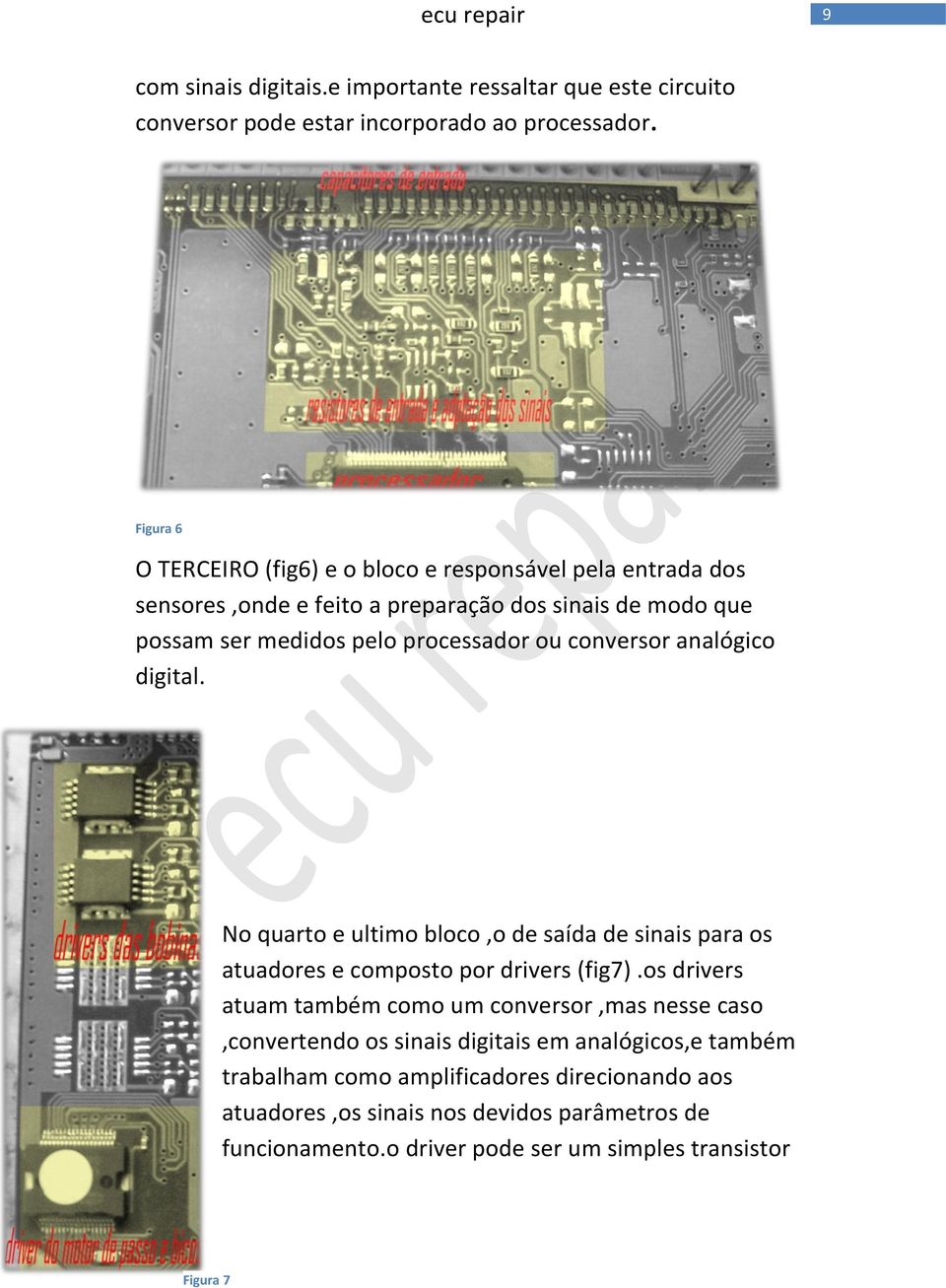 conversor analógico digital. No quarto e ultimo bloco,o de saída de sinais para os atuadores e composto por drivers (fig7).