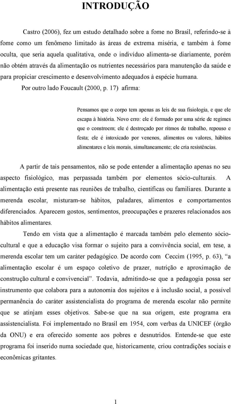 adequados ç espçcie humana. Por outro lado Foucault (2000, p. 17) afirma: Pensamos que o corpo tem apenas as leis de sua fisiologia, e que ele escapa ç histãria.