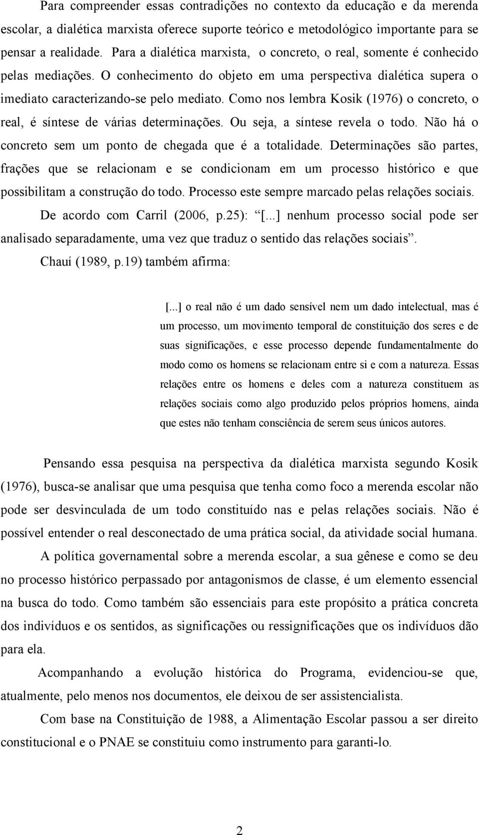 Como nos lembra Kosik (1976) o concreto, o real, Ç séntese de vörias determinaäées. Ou seja, a séntese revela o todo. NÅo hö o concreto sem um ponto de chegada que Ç a totalidade.