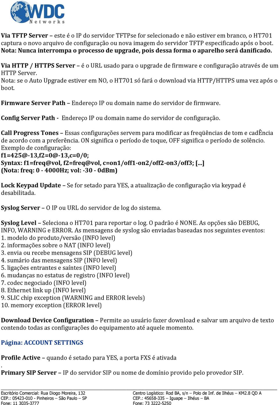 Nota: se o Auto Upgrade estiver em NO, o HT701 só fará o download via HTTP/HTTPS uma vez após o boot. Firmware Server Path Endereço IP ou domain name do servidor de firmware.