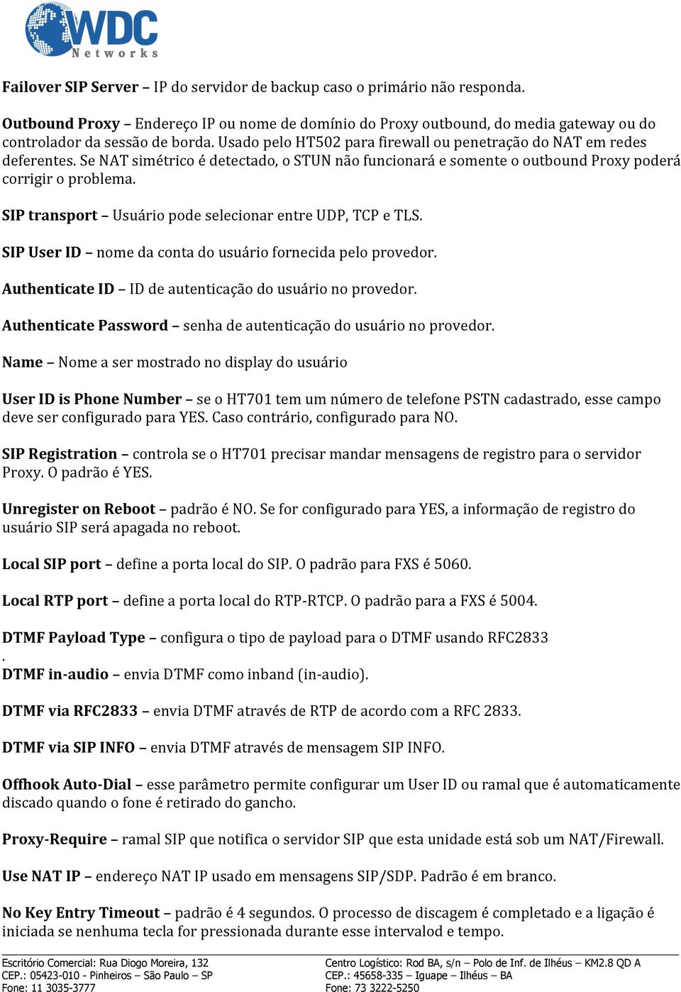 SIP transport Usuário pode selecionar entre UDP, TCP e TLS. SIP User ID nome da conta do usuário fornecida pelo provedor. Authenticate ID ID de autenticação do usuário no provedor.