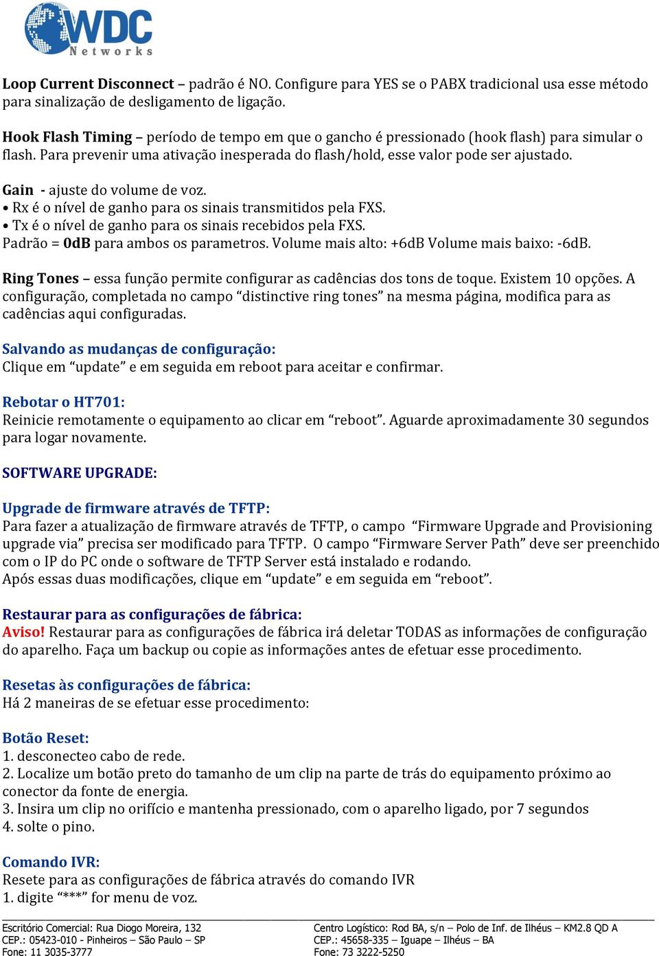 Gain - ajuste do volume de voz. Rx é o nível de ganho para os sinais transmitidos pela FXS. Tx é o nível de ganho para os sinais recebidos pela FXS. Padrão = 0dB para ambos os parametros.