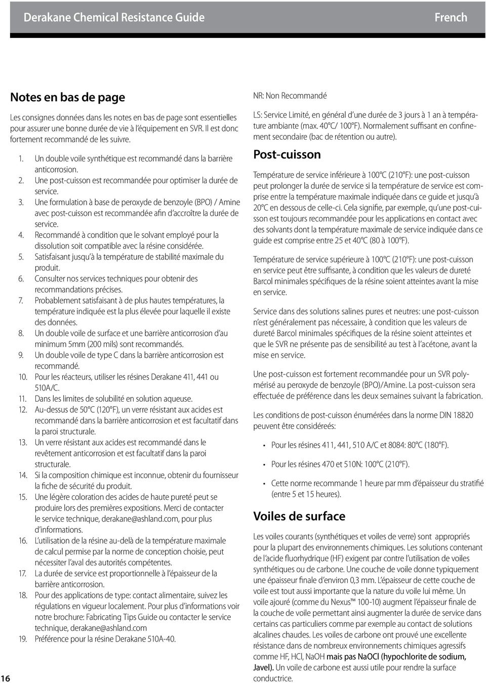 Une formulation à base de peroxyde de benzoyle (BPO) / Amine avec post-cuisson est recommandée afin d accroître la durée de service. 4.