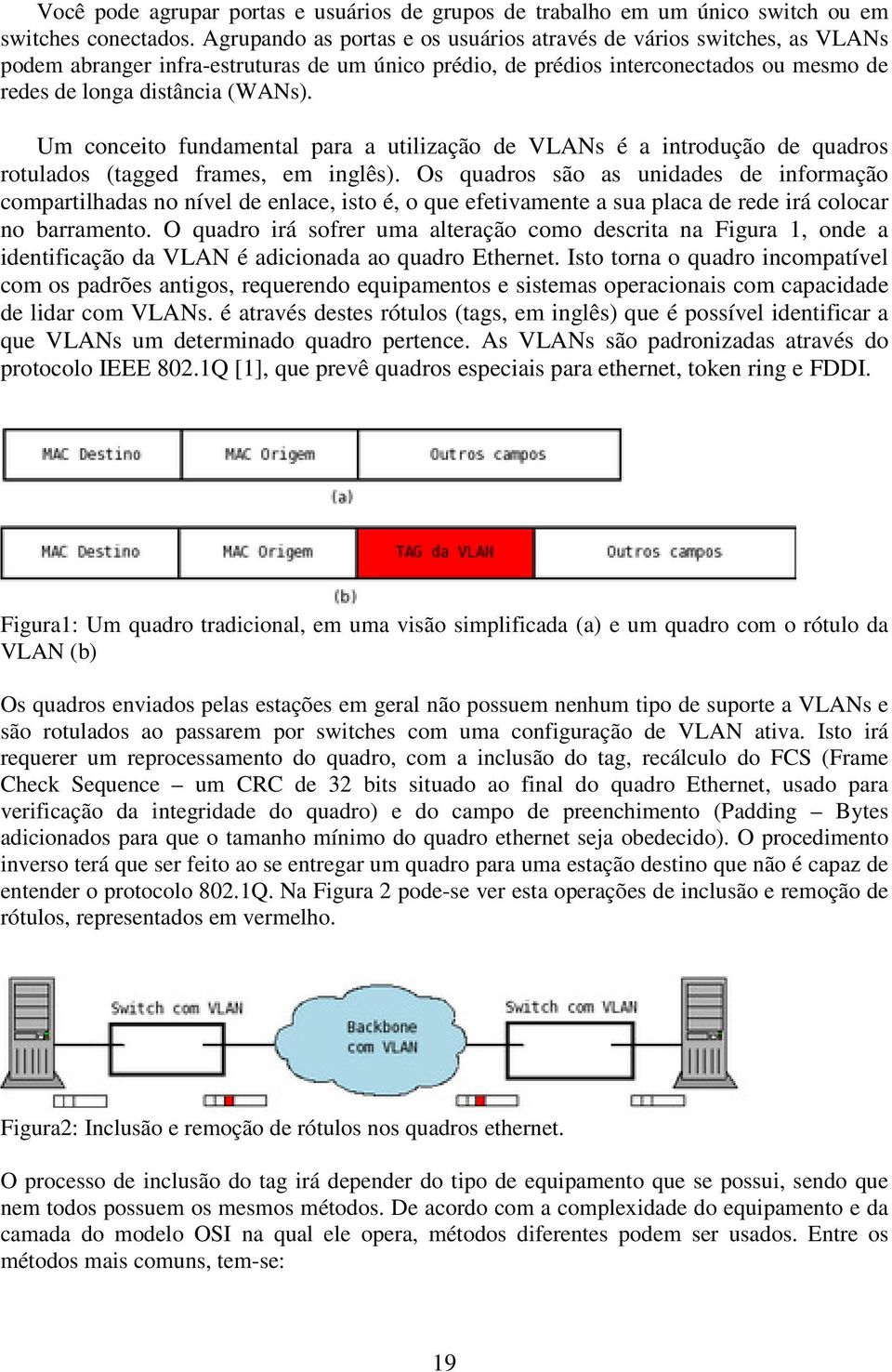 Um conceito fundamental para a utilização de VLANs é a introdução de quadros rotulados (tagged frames, em inglês).