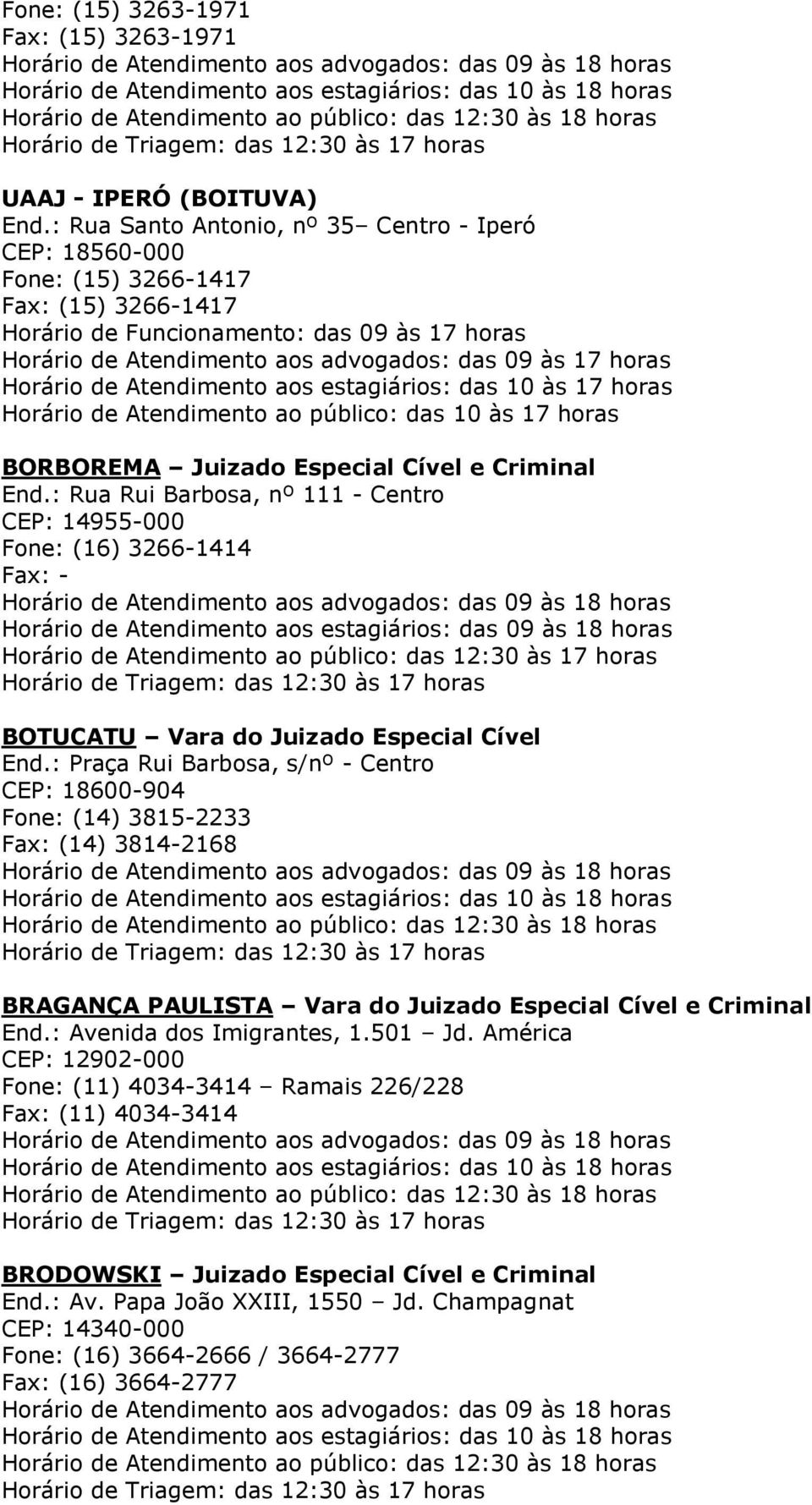 Horário de Atendimento aos estagiários: das 10 às 17 horas Horário de Atendimento ao público: das 10 às 17 horas BORBOREMA Juizado Especial Cível e Criminal End.