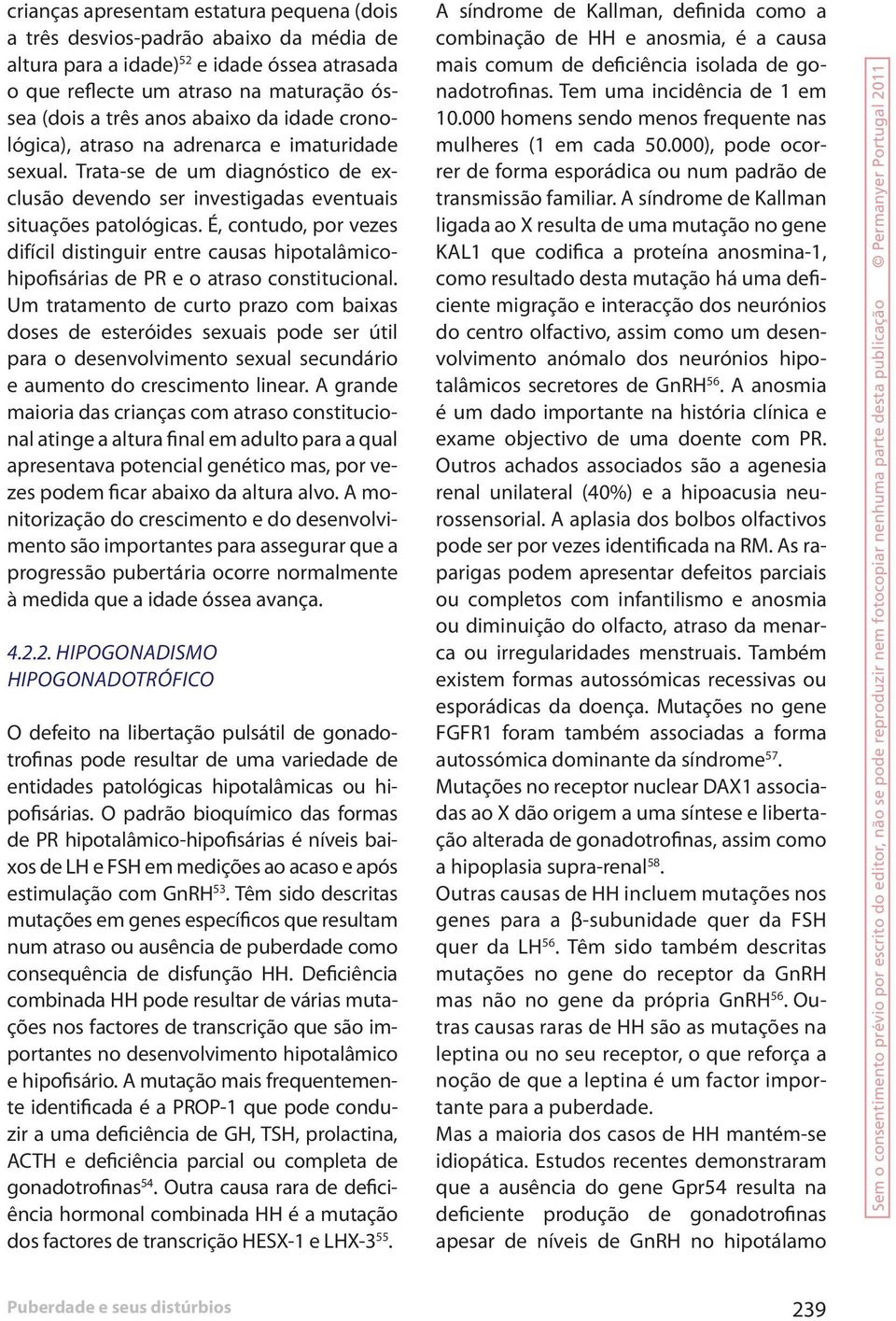 É, contudo, por vezes difícil distinguir entre causas hipotalâmicohipofisárias de PR e o atraso constitucional.