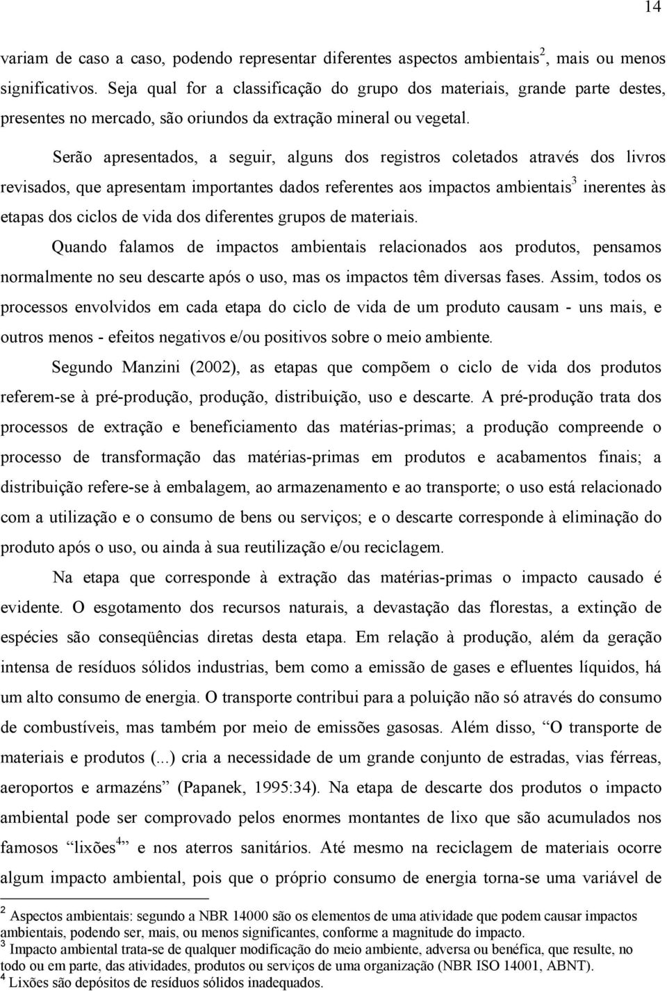 Serão apresentados, a seguir, alguns dos registros coletados através dos livros revisados, que apresentam importantes dados referentes aos impactos ambientais 3 inerentes às etapas dos ciclos de vida