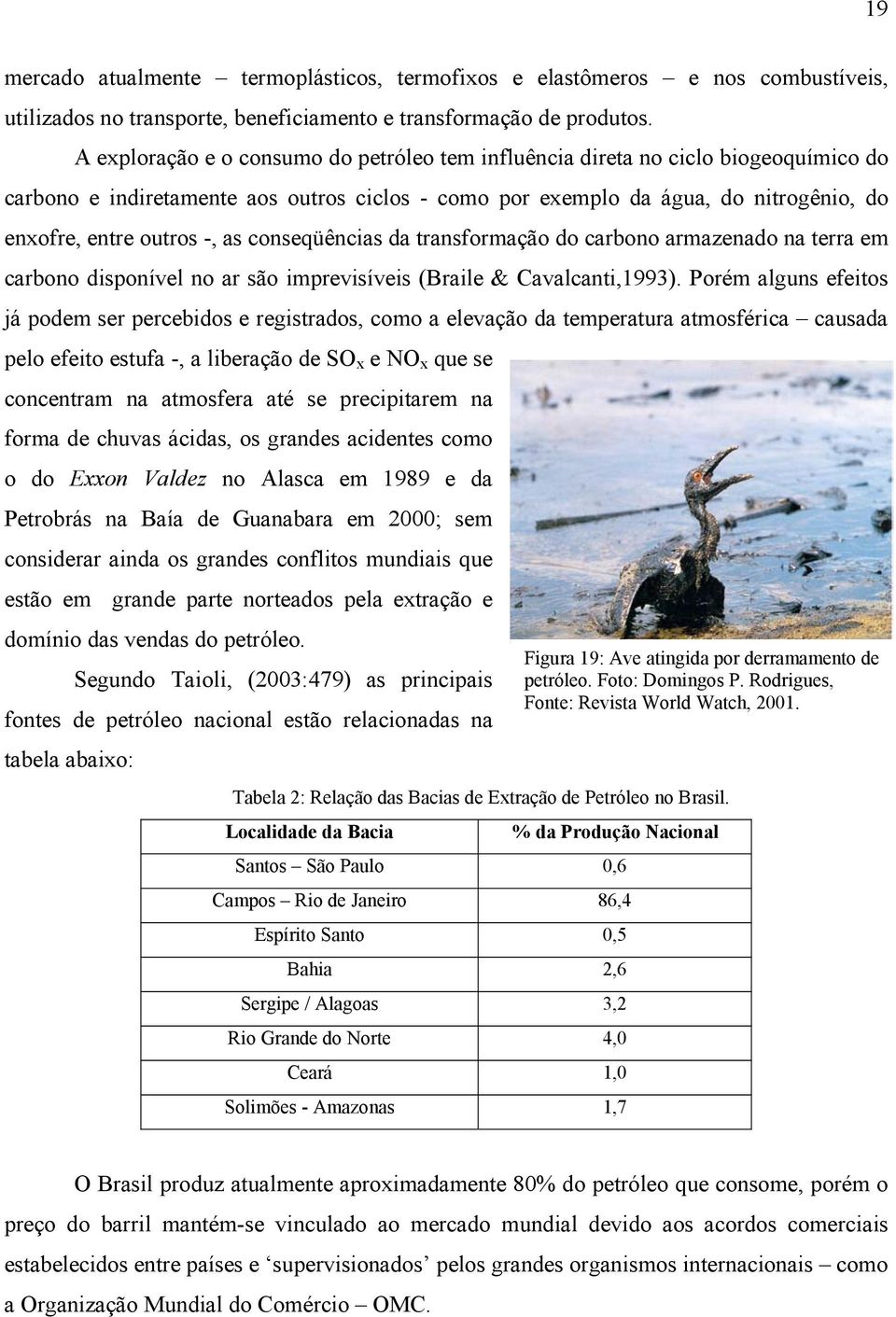 as conseqüências da transformação do carbono armazenado na terra em carbono disponível no ar são imprevisíveis (Braile & Cavalcanti,1993).