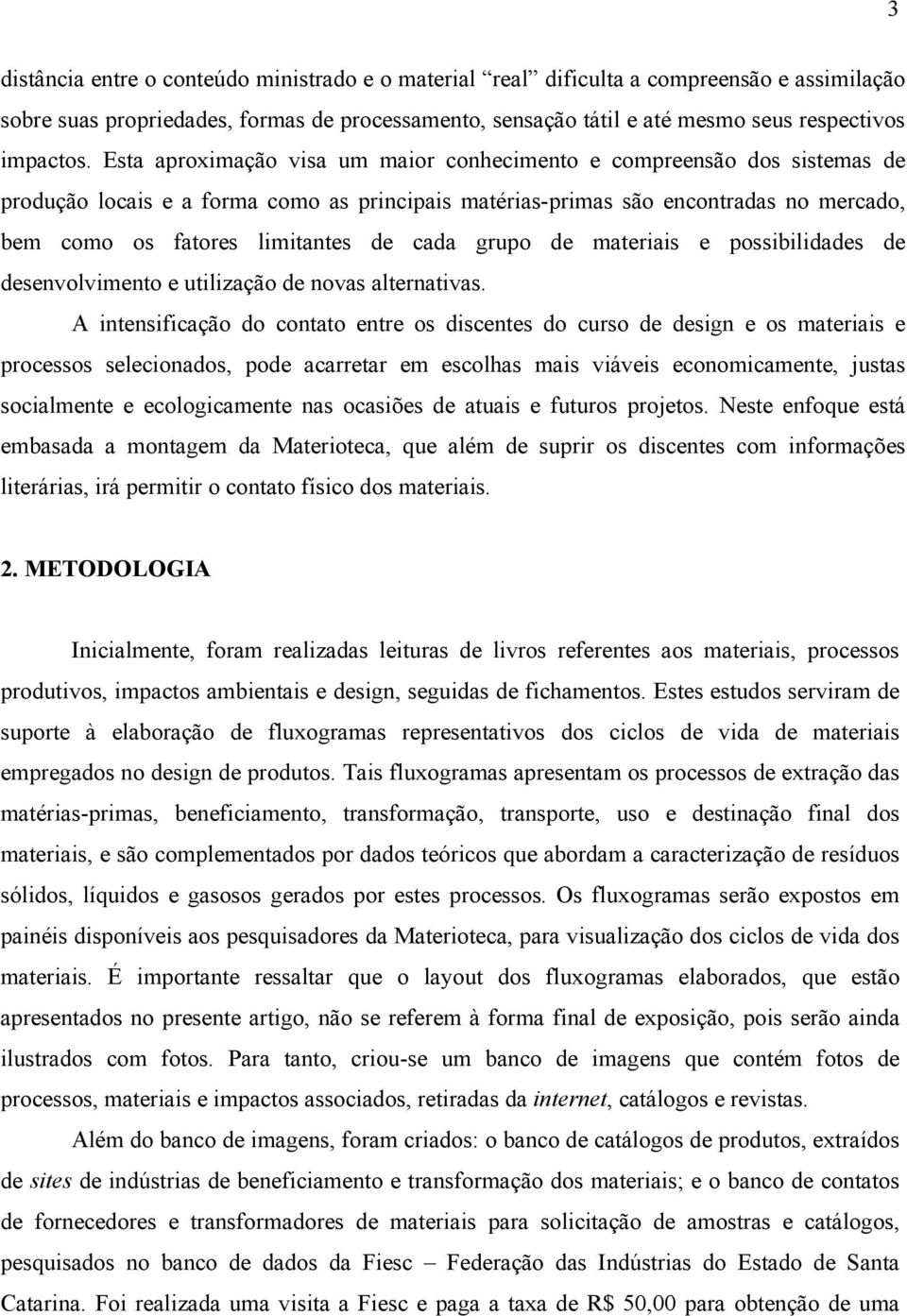 cada grupo de materiais e possibilidades de desenvolvimento e utilização de novas alternativas.