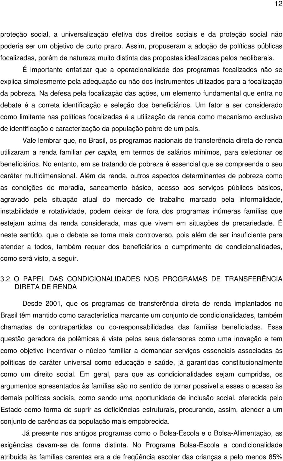 É importante enfatizar que a operacionalidade dos programas focalizados não se explica simplesmente pela adequação ou não dos instrumentos utilizados para a focalização da pobreza.