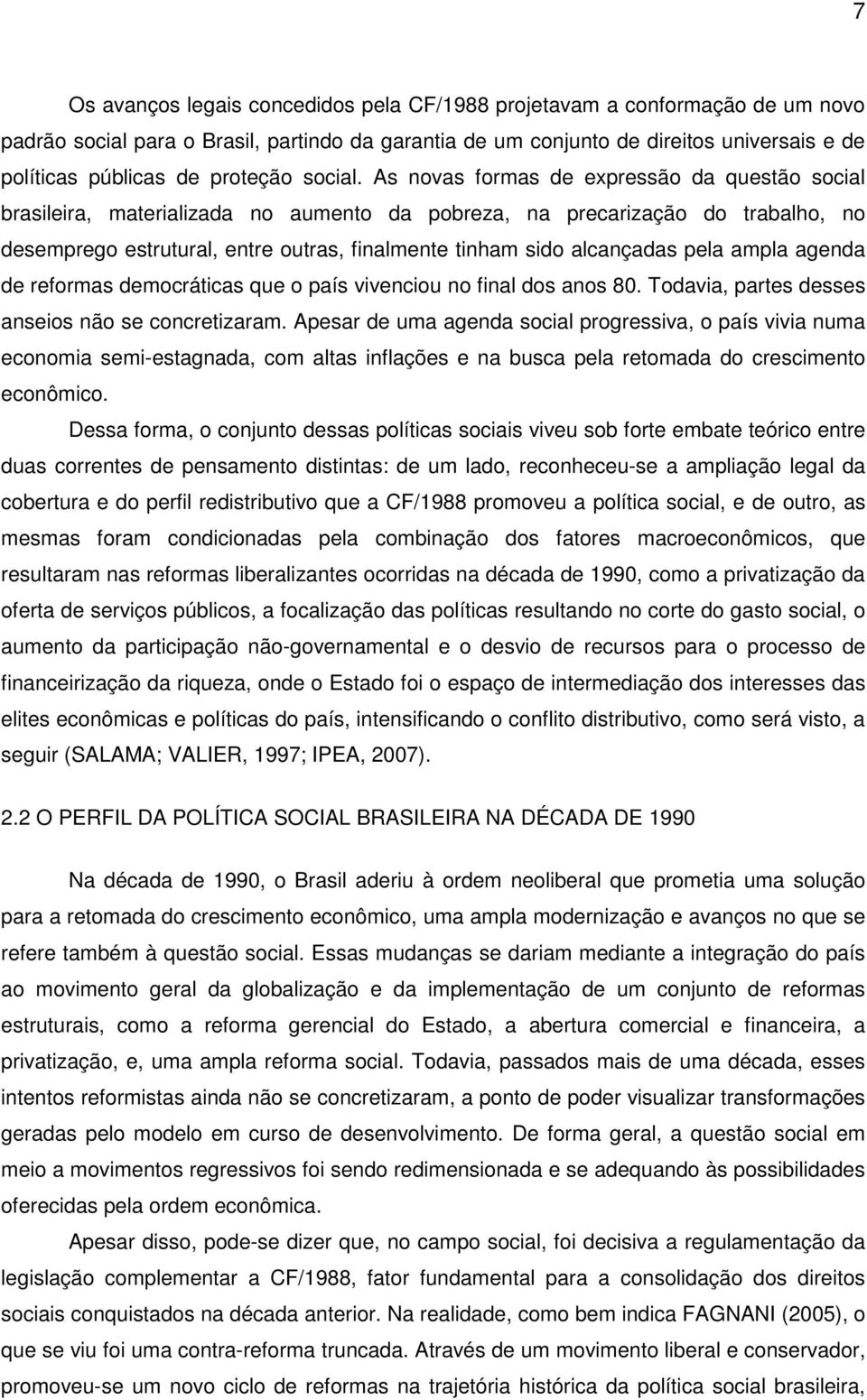As novas formas de expressão da questão social brasileira, materializada no aumento da pobreza, na precarização do trabalho, no desemprego estrutural, entre outras, finalmente tinham sido alcançadas