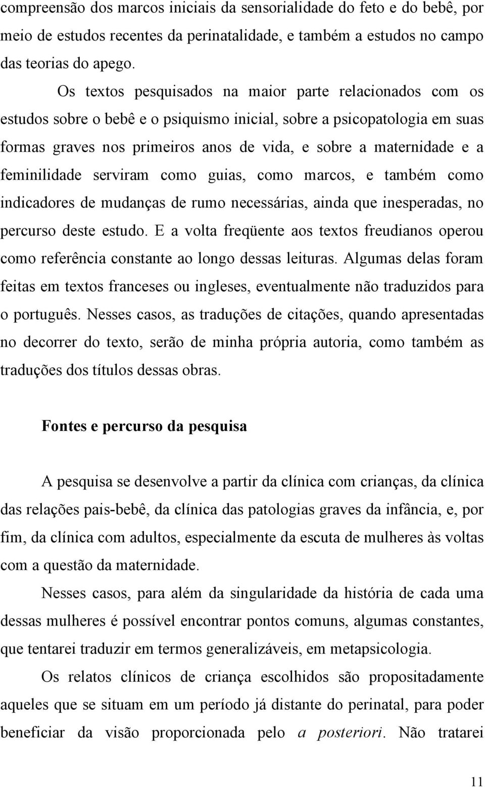 feminilidade serviram como guias, como marcos, e também como indicadores de mudanças de rumo necessárias, ainda que inesperadas, no percurso deste estudo.