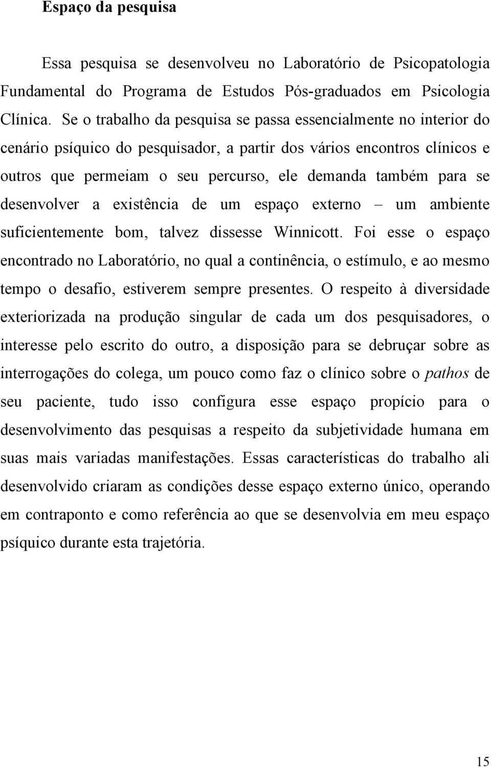 se desenvolver a existência de um espaço externo um ambiente suficientemente bom, talvez dissesse Winnicott.