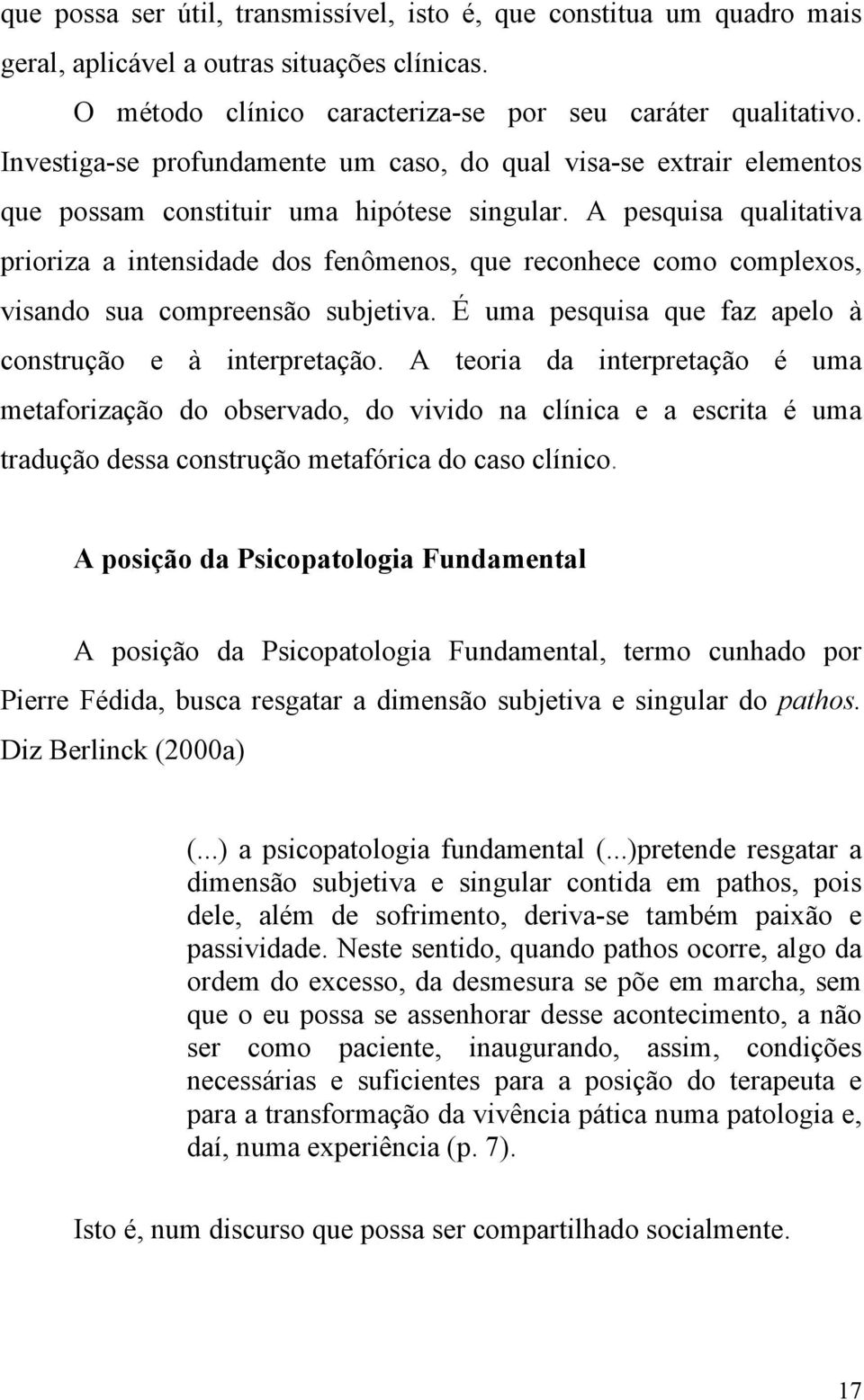 A pesquisa qualitativa prioriza a intensidade dos fenômenos, que reconhece como complexos, visando sua compreensão subjetiva. É uma pesquisa que faz apelo à construção e à interpretação.