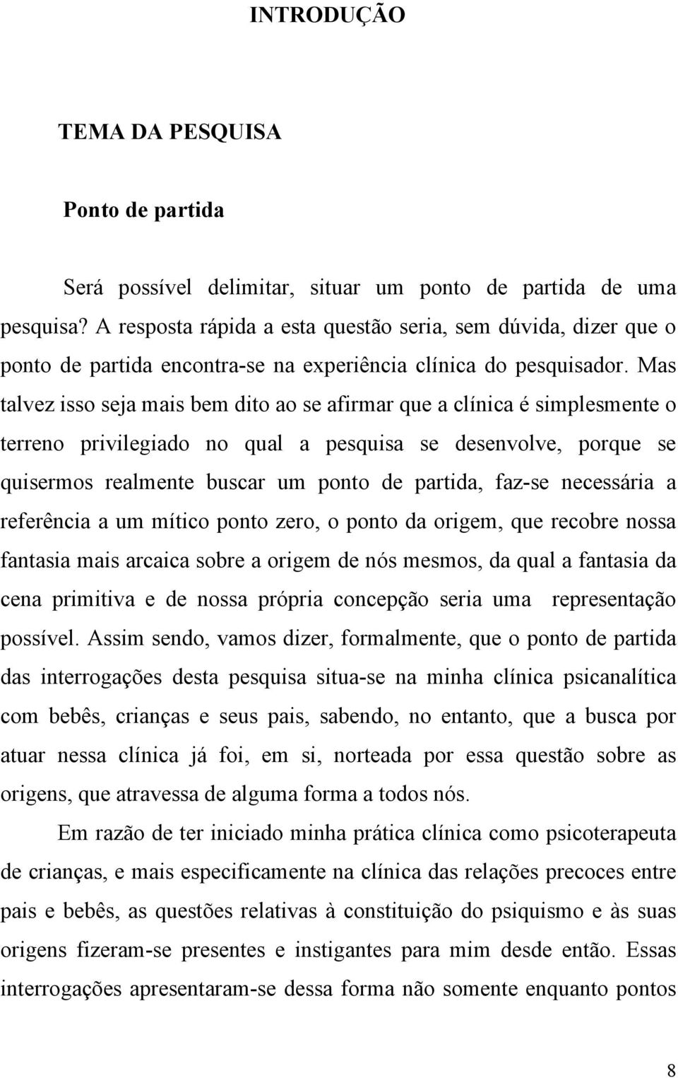 Mas talvez isso seja mais bem dito ao se afirmar que a clínica é simplesmente o terreno privilegiado no qual a pesquisa se desenvolve, porque se quisermos realmente buscar um ponto de partida, faz-se