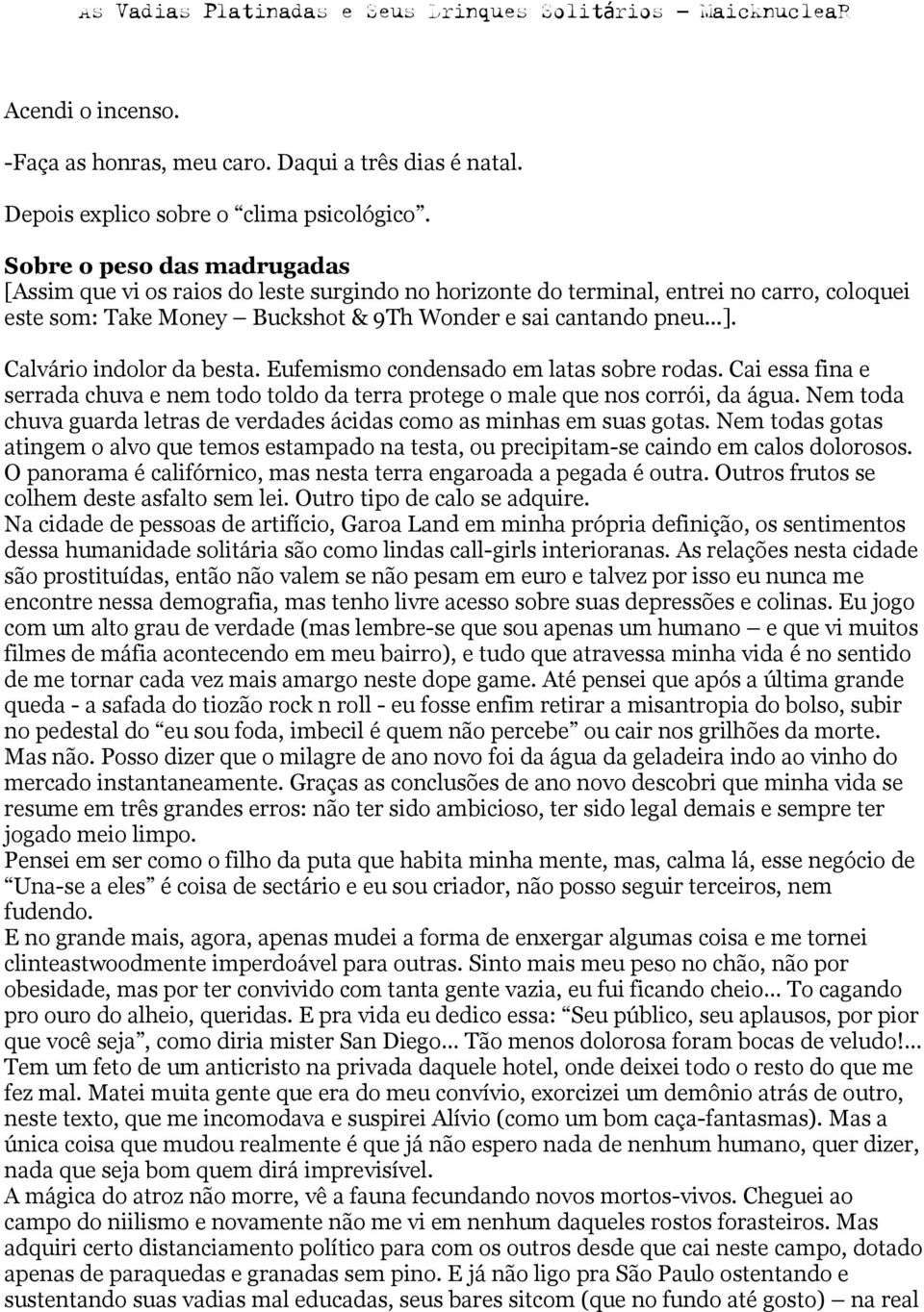 Calvário indolor da besta. Eufemismo condensado em latas sobre rodas. Cai essa fina e serrada chuva e nem todo toldo da terra protege o male que nos corrói, da água.