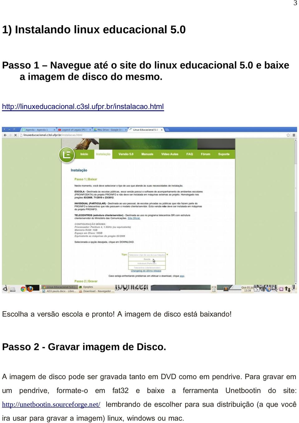 Passo 2 - Gravar imagem de Disco. A imagem de disco pode ser gravada tanto em DVD como em pendrive.