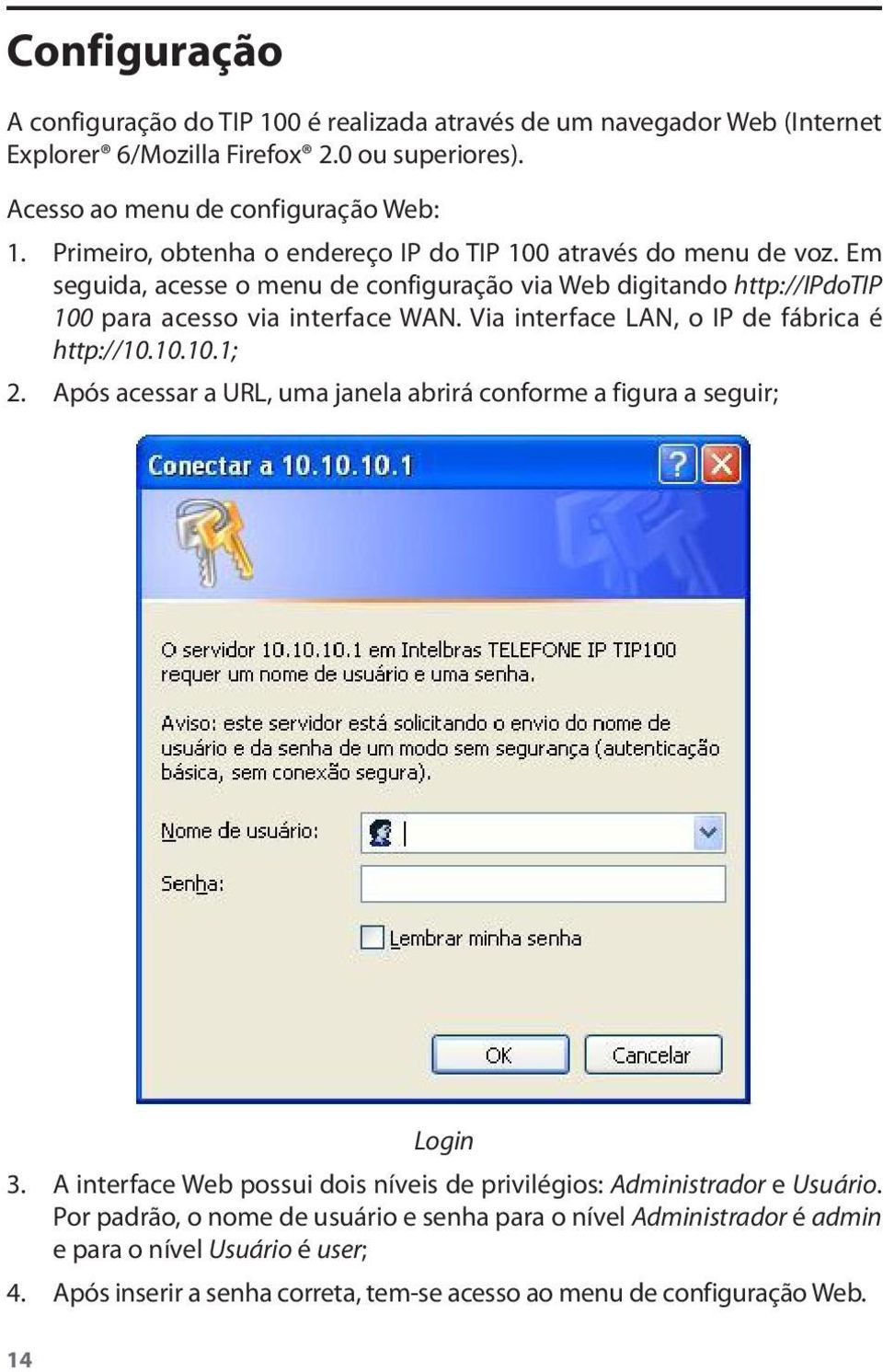 Via interface LAN, o IP de fábrica é http://10.10.10.1; 2. Após acessar a URL, uma janela abrirá conforme a figura a seguir; 14 Login 3.