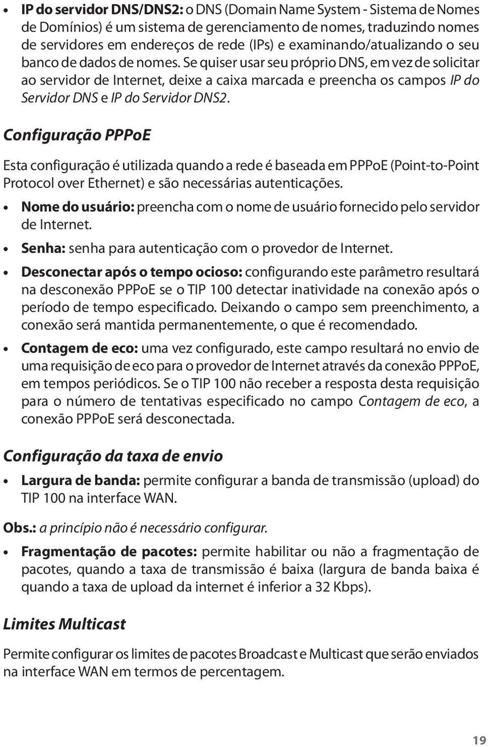 Se quiser usar seu próprio DNS, em vez de solicitar ao servidor de Internet, deixe a caixa marcada e preencha os campos IP do Servidor DNS e IP do Servidor DNS2.