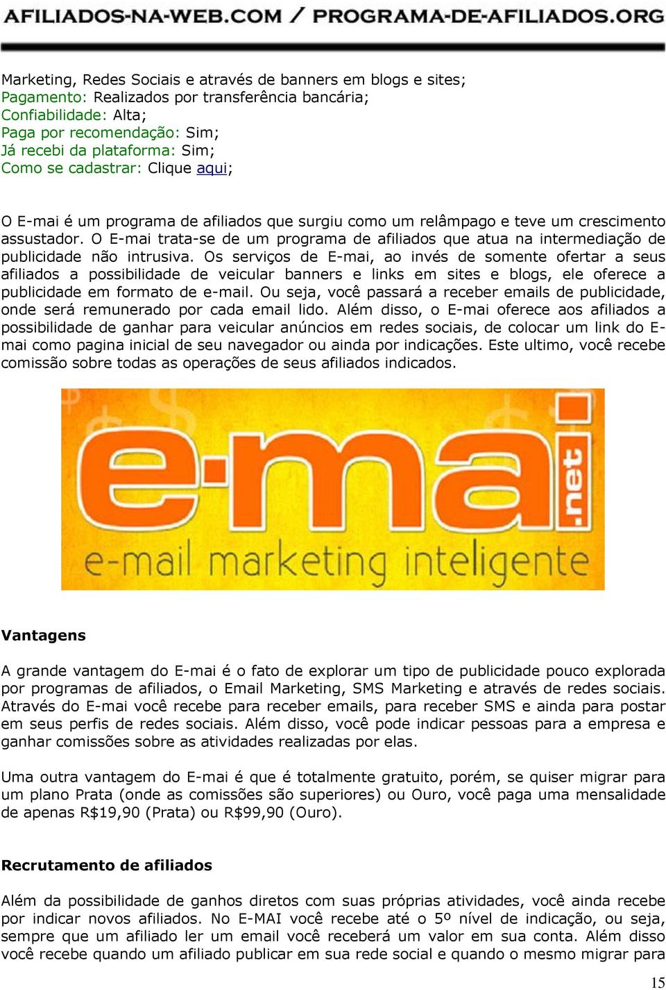 Os serviços de E-mai, ao invés de somente ofertar a seus afiliados a possibilidade de veicular banners e links em sites e blogs, ele oferece a publicidade em formato de e-mail.