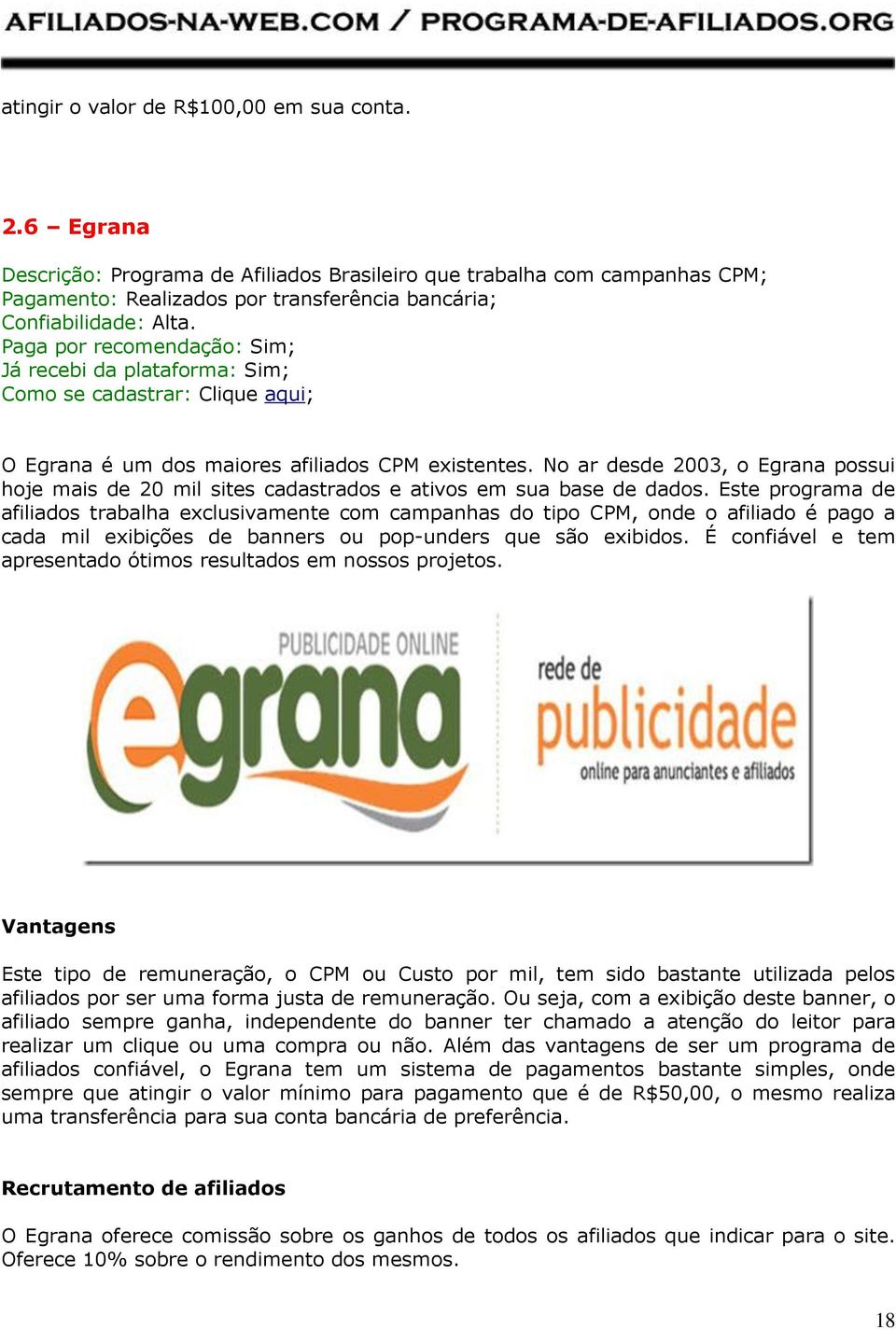 No ar desde 2003, o Egrana possui hoje mais de 20 mil sites cadastrados e ativos em sua base de dados.