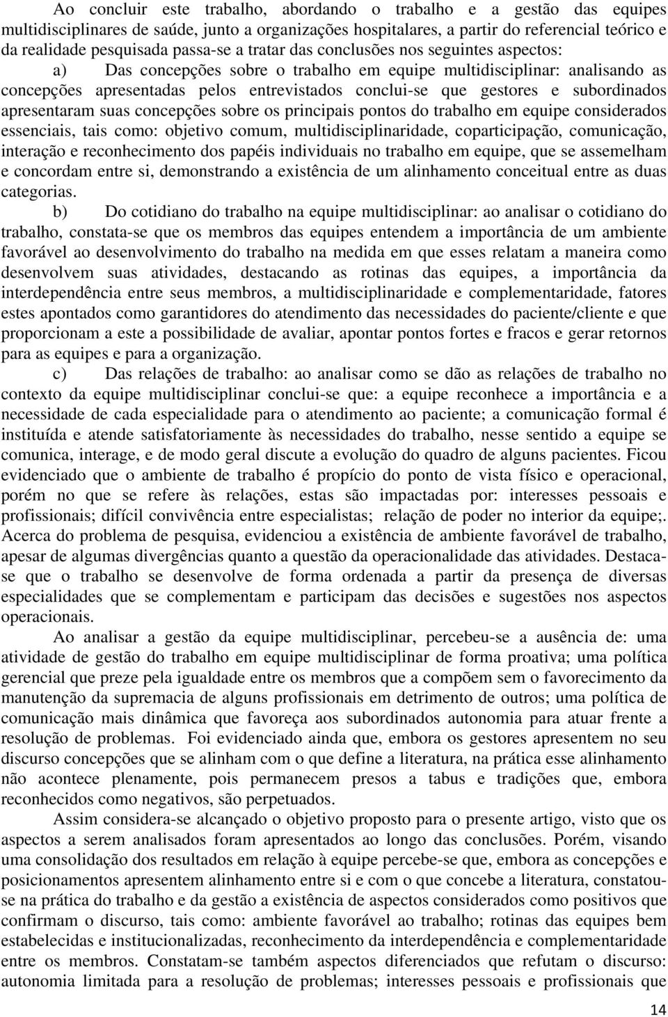 gestores e subordinados apresentaram suas concepções sobre os principais pontos do trabalho em equipe considerados essenciais, tais como: objetivo comum, multidisciplinaridade, coparticipação,