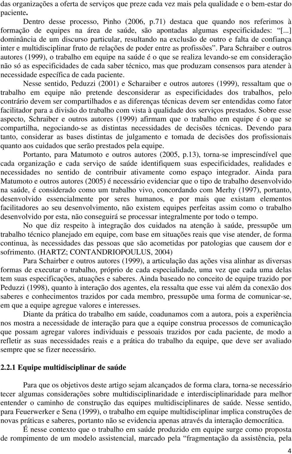 ..] dominância de um discurso particular, resultando na exclusão de outro e falta de confiança inter e multidisciplinar fruto de relações de poder entre as profissões.