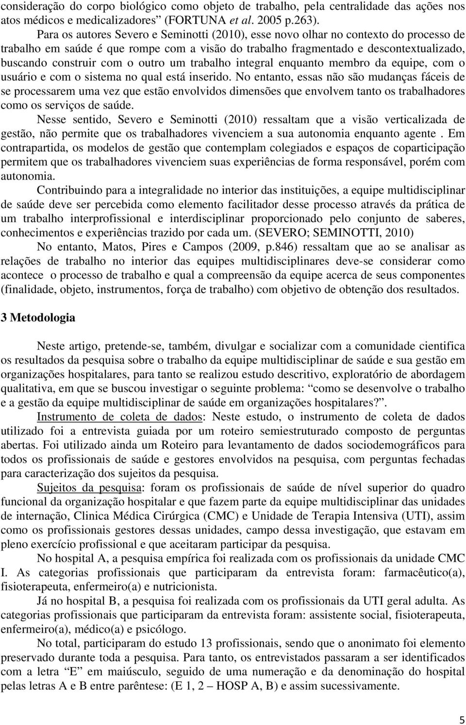 outro um trabalho integral enquanto membro da equipe, com o usuário e com o sistema no qual está inserido.