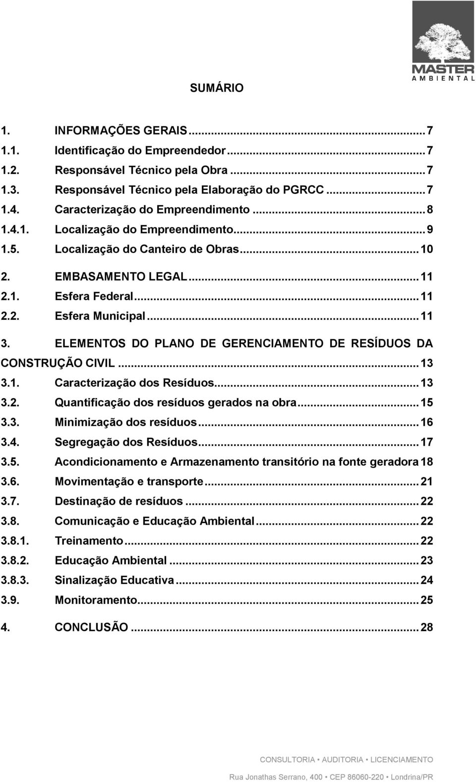 .. 11 3. ELEMENTOS DO PLANO DE GERENCIAMENTO DE RESÍDUOS DA CONSTRUÇÃO CIVIL... 13 3.1. Caracterização dos Resíduos... 13 3.2. Quantificação dos resíduos gerados na obra... 15 3.3. Minimização dos resíduos.