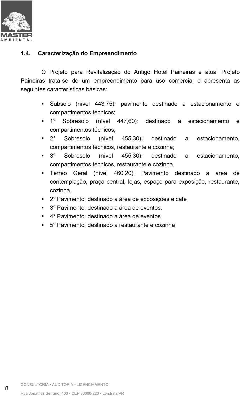 Sobresolo (nível 455,30): destinado a estacionamento, compartimentos técnicos, restaurante e cozinha; 3 Sobresolo (nível 455,30): destinado a estacionamento, compartimentos técnicos, restaurante e