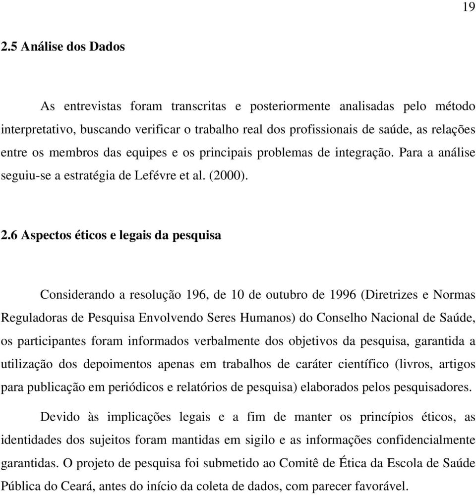 6 Aspectos éticos e legais da pesquisa Considerando a resolução 196, de 10 de outubro de 1996 (Diretrizes e Normas Reguladoras de Pesquisa Envolvendo Seres Humanos) do Conselho Nacional de Saúde, os