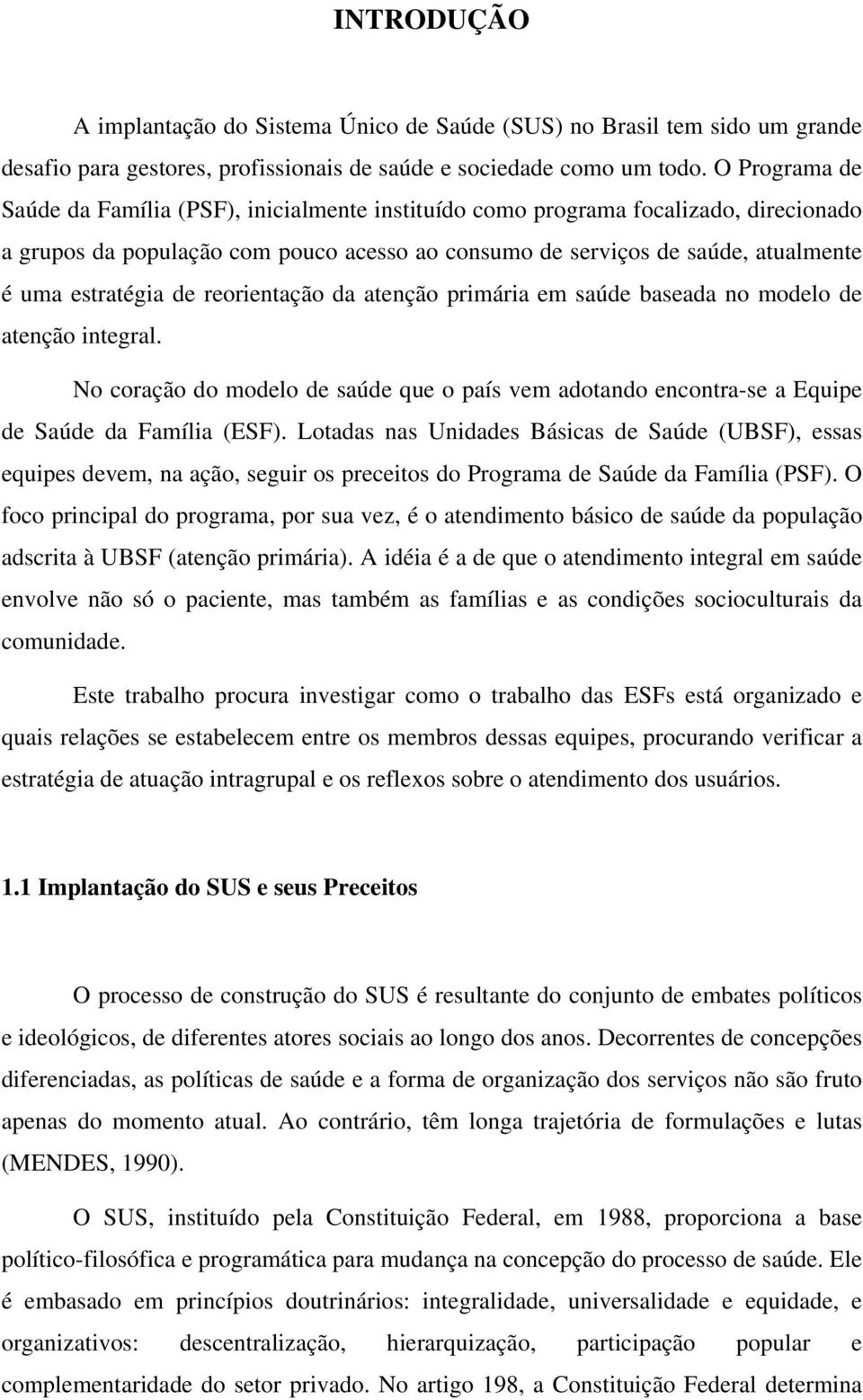 de reorientação da atenção primária em saúde baseada no modelo de atenção integral. No coração do modelo de saúde que o país vem adotando encontra-se a Equipe de Saúde da Família (ESF).