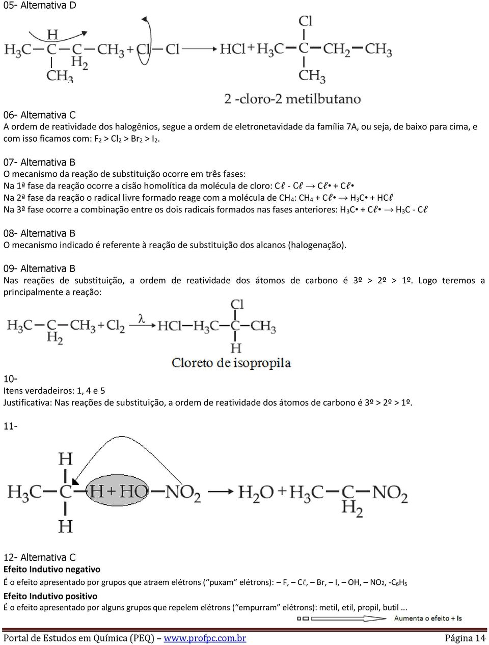 livre formado reage com a molécula de CH 4: CH 4 + Cl H 3C + HCl Na 3ª fase ocorre a combinação entre os dois radicais formados nas fases anteriores: H 3C + Cl H 3C - Cl 08- Alternativa B O mecanismo