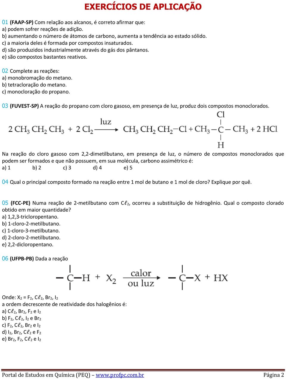 d) são produzidos industrialmente através do gás dos pântanos. e) são compostos bastantes reativos. 02 Complete as reações: a) monobromação do metano. b) tetracloração do metano.