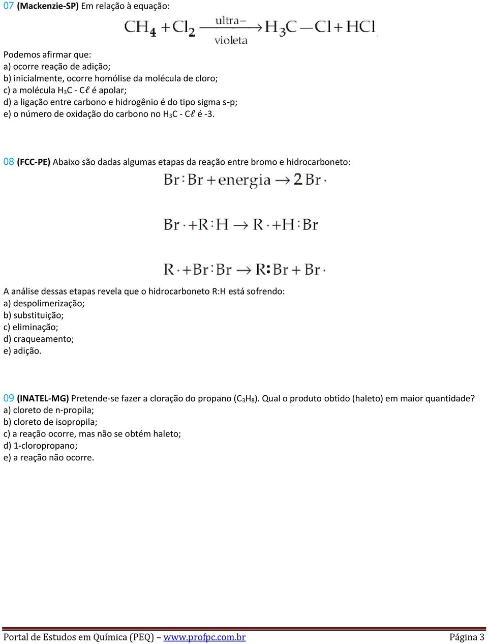 08 (FCC-PE) Abaixo são dadas algumas etapas da reação entre bromo e hidrocarboneto: A análise dessas etapas revela que o hidrocarboneto R:H está sofrendo: a) despolimerização; b) substituição; c)