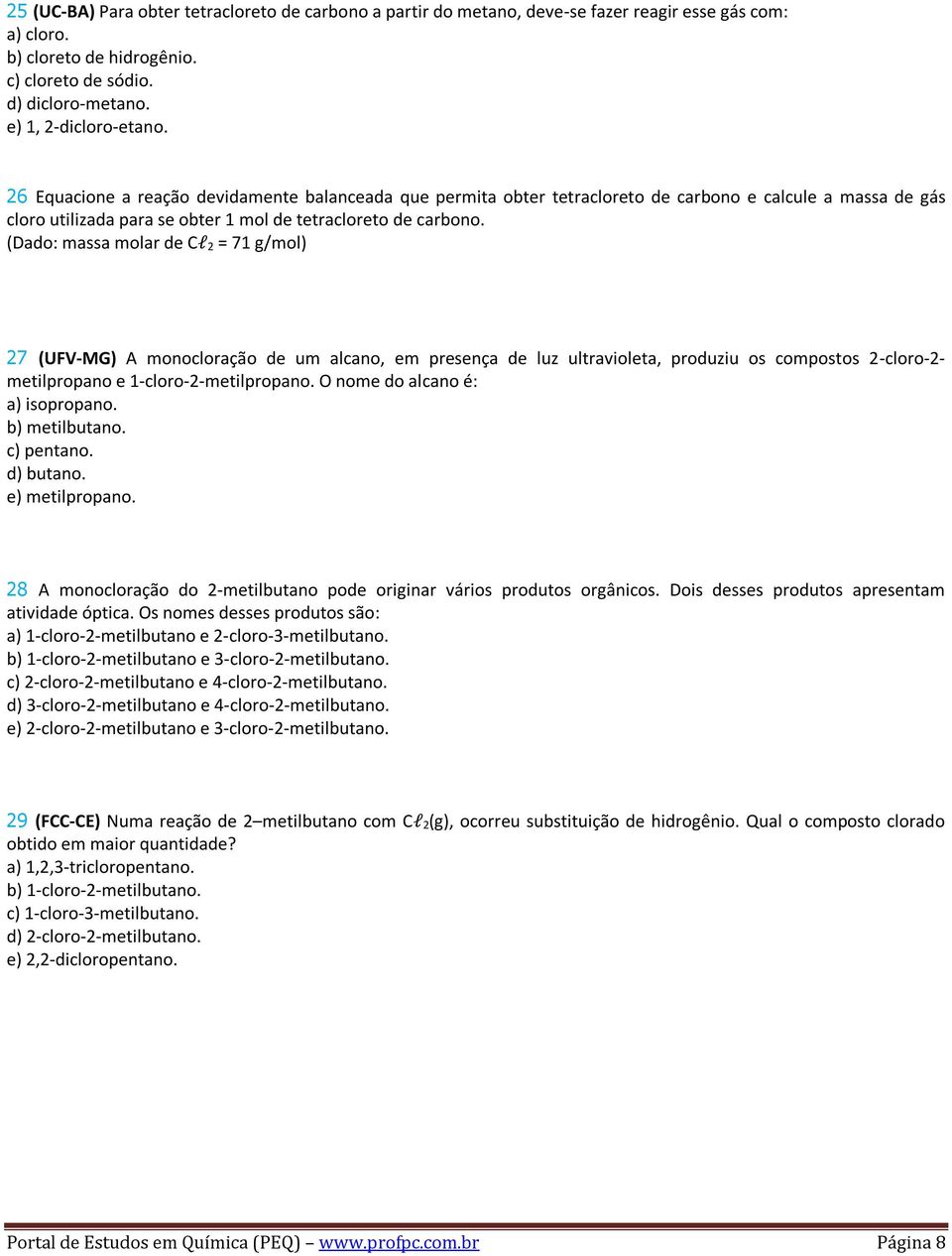 (Dado: massa molar de Cl 2 = 71 g/mol) 27 (UFV-MG) A monocloração de um alcano, em presença de luz ultravioleta, produziu os compostos 2-cloro-2- metilpropano e 1-cloro-2-metilpropano.