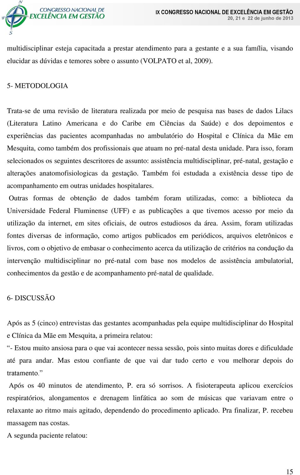 experiências das pacientes acompanhadas no ambulatório do Hospital e Clínica da Mãe em Mesquita, como também dos profissionais que atuam no pré-natal desta unidade.