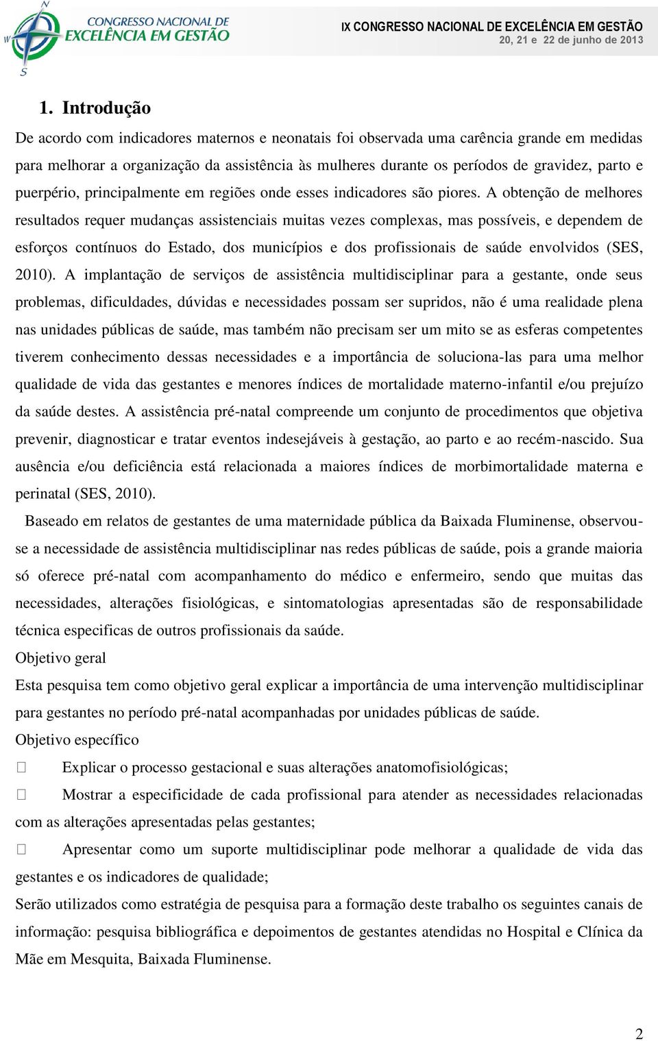 A obtenção de melhores resultados requer mudanças assistenciais muitas vezes complexas, mas possíveis, e dependem de esforços contínuos do Estado, dos municípios e dos profissionais de saúde