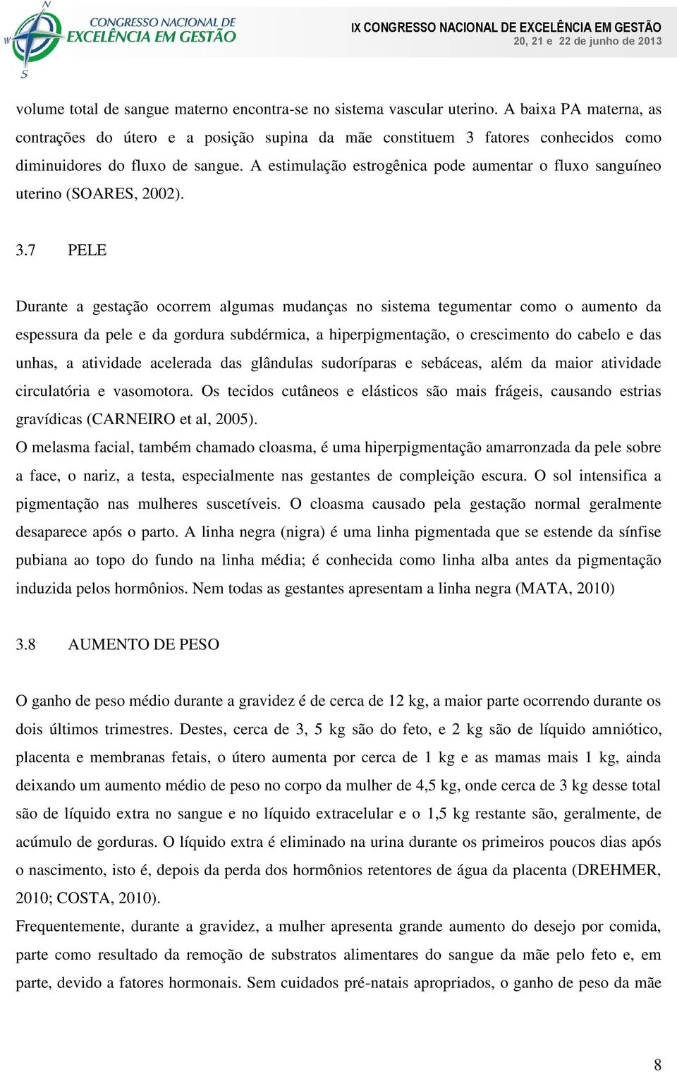 A estimulação estrogênica pode aumentar o fluxo sanguíneo uterino (SOARES, 2002). 3.