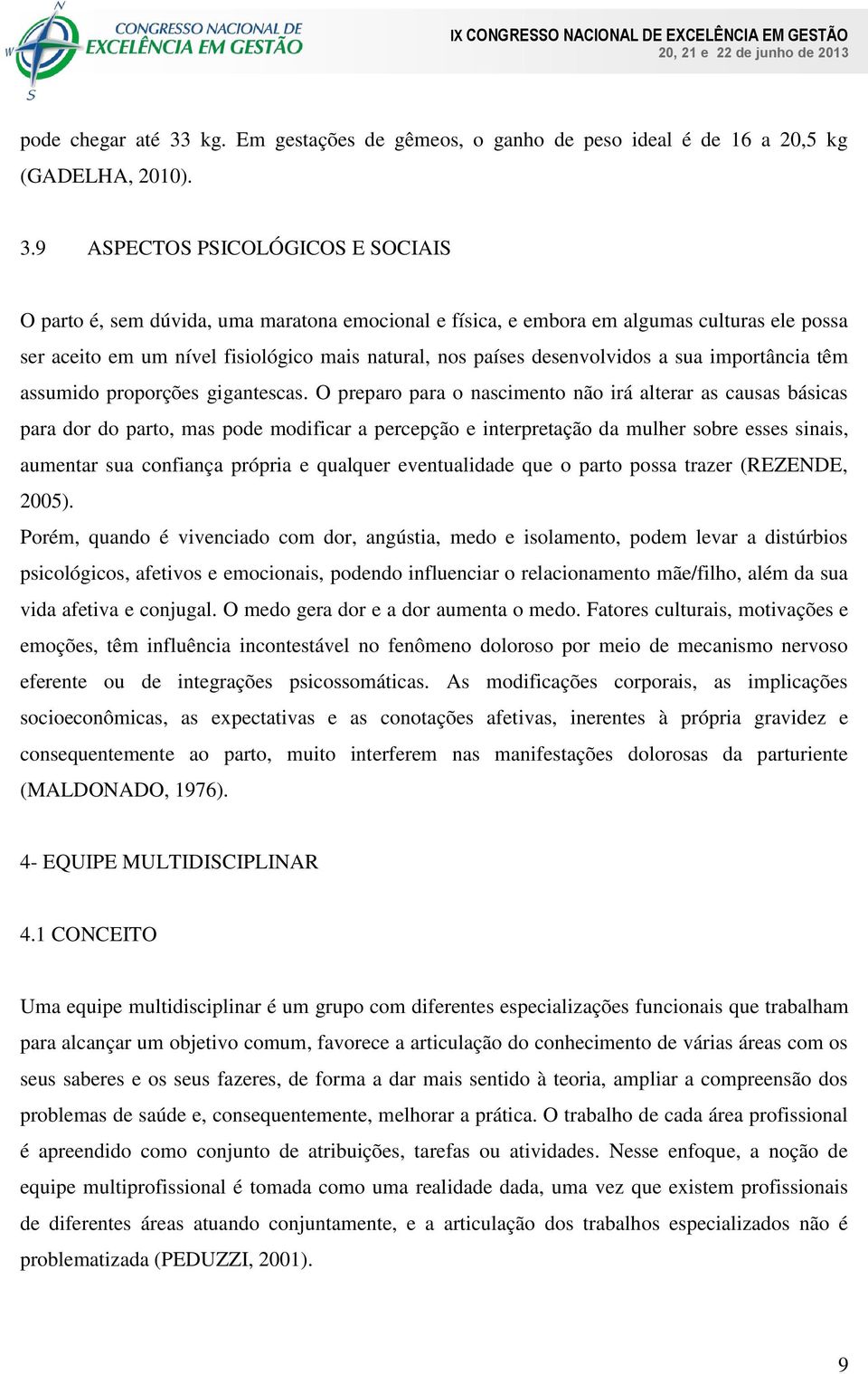 9 ASPECTOS PSICOLÓGICOS E SOCIAIS O parto é, sem dúvida, uma maratona emocional e física, e embora em algumas culturas ele possa ser aceito em um nível fisiológico mais natural, nos países