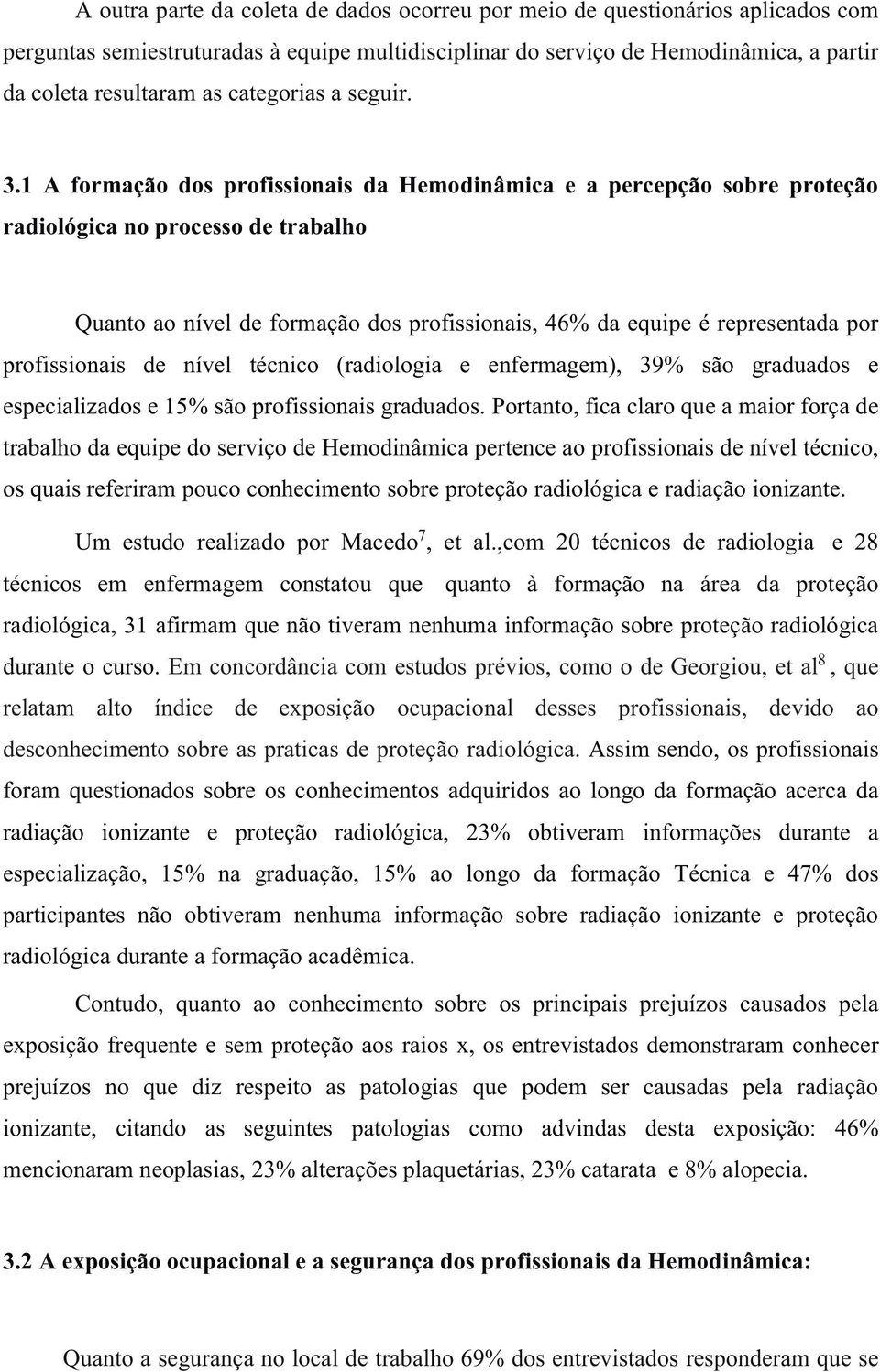 1 A formação dos profissionais da Hemodinâmica e a percepção sobre proteção radiológica no processo de trabalho Quanto ao nível de formação dos profissionais, 46% da equipe é representada por