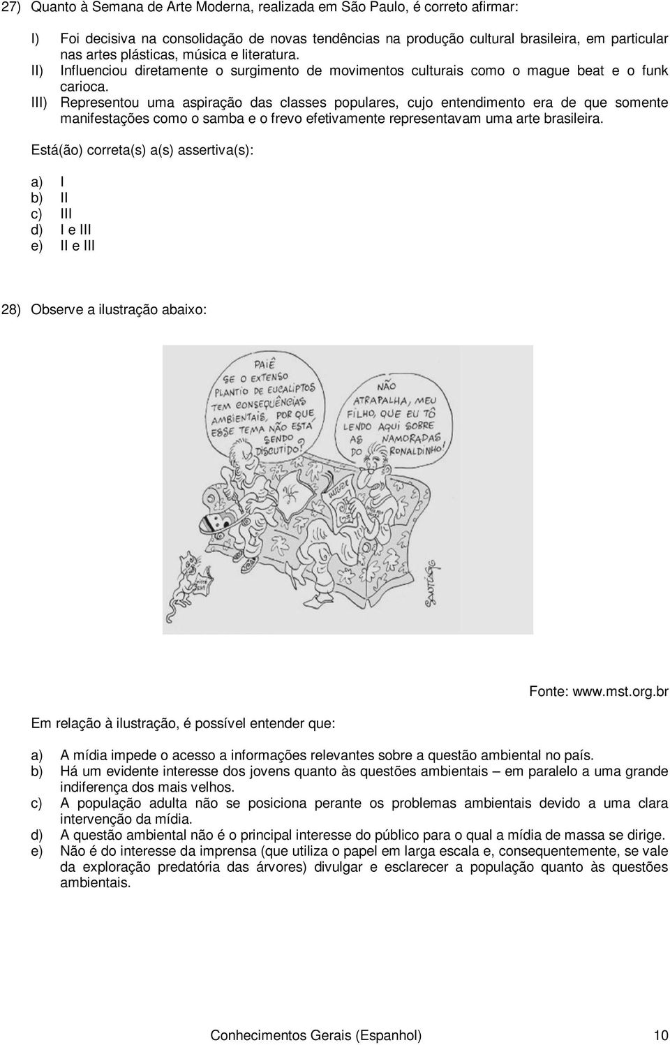 III) Representou uma aspiração das classes populares, cujo entendimento era de que somente manifestações como o samba e o frevo efetivamente representavam uma arte brasileira.