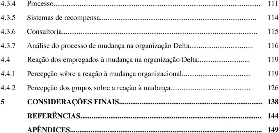 .. 119 4.4.2 Percepção dos grupos sobre a reação à mudança... 126 5 CONSIDERAÇÕES FINAIS.